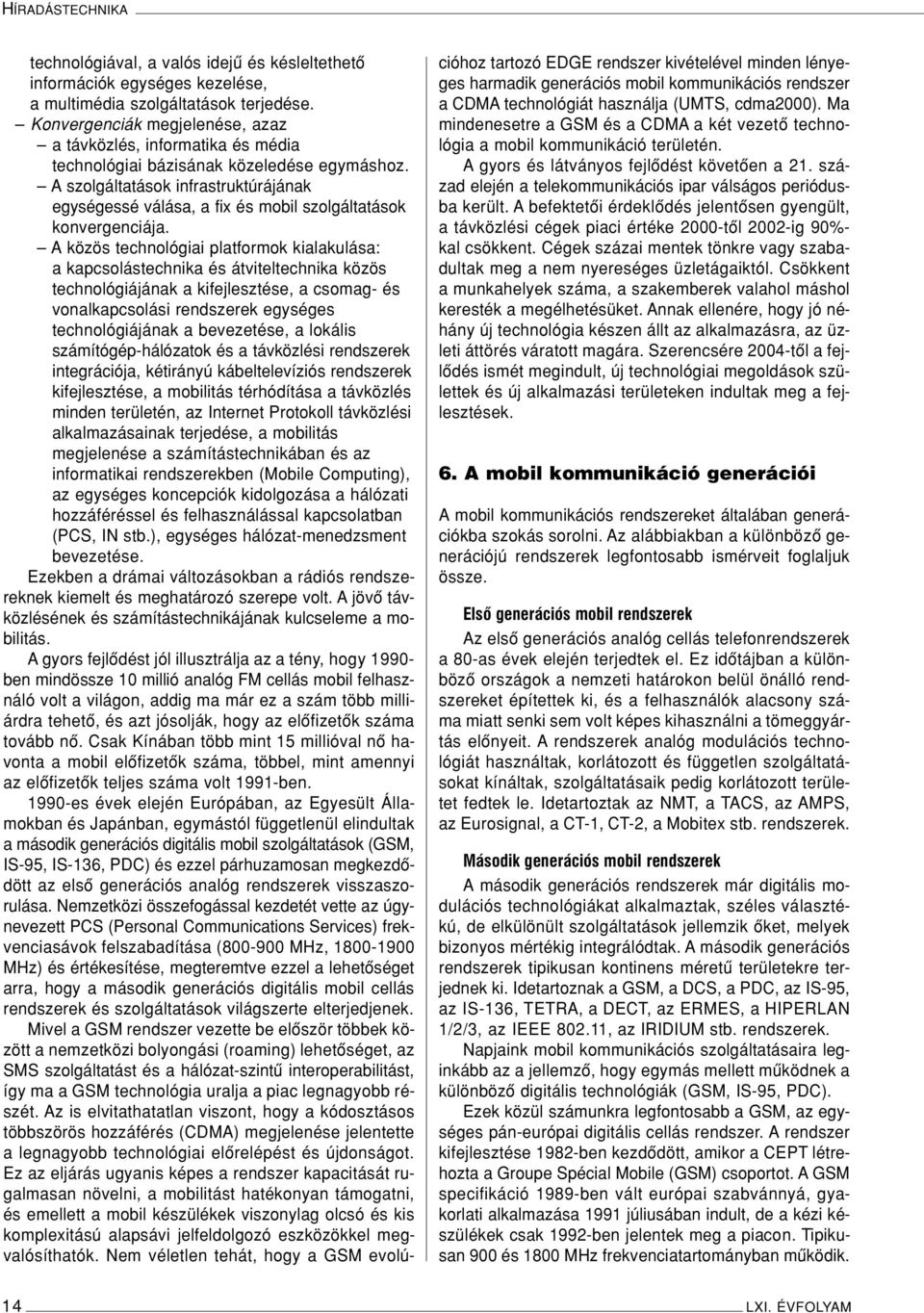 A szolgáltatások infrastruktúrájának egységessé válása, a fix és mobil szolgáltatások konvergenciája.