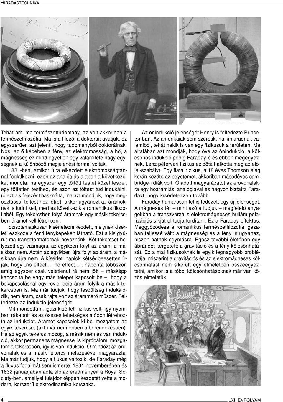 1831-ben, amikor újra elkezdett elektromosságtannal foglalkozni, ezen az analógiás alapon a következôket mondta: ha egyszer egy töltött testet közel teszek egy töltetlen testhez, és azon az töltést