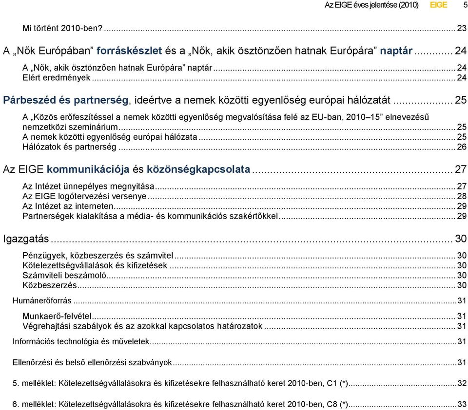 .. 25 A Közös erőfeszítéssel a nemek közötti egyenlőség megvalósítása felé az EU-ban, 2010 15 elnevezésű nemzetközi szeminárium... 25 A nemek közötti egyenlőség európai hálózata.