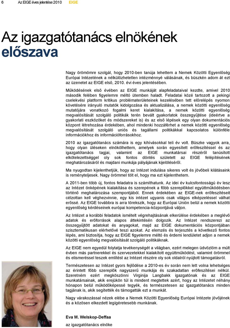 Működésének első évében az EIGE munkáját alapfeladataival kezdte, amivel 2010 második felében figyelemre méltó ütemben haladt.