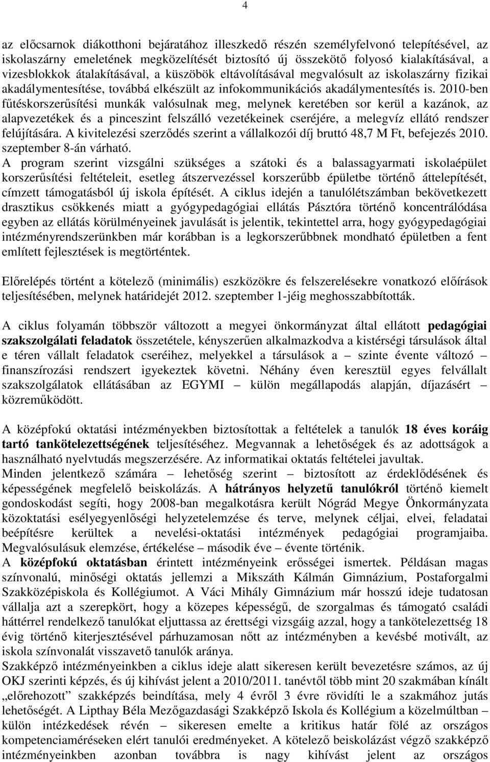 2010-ben fűtéskorszerűsítési munkák valósulnak meg, melynek keretében sor kerül a kazánok, az alapvezetékek és a pinceszint felszálló vezetékeinek cseréjére, a melegvíz ellátó rendszer felújítására.