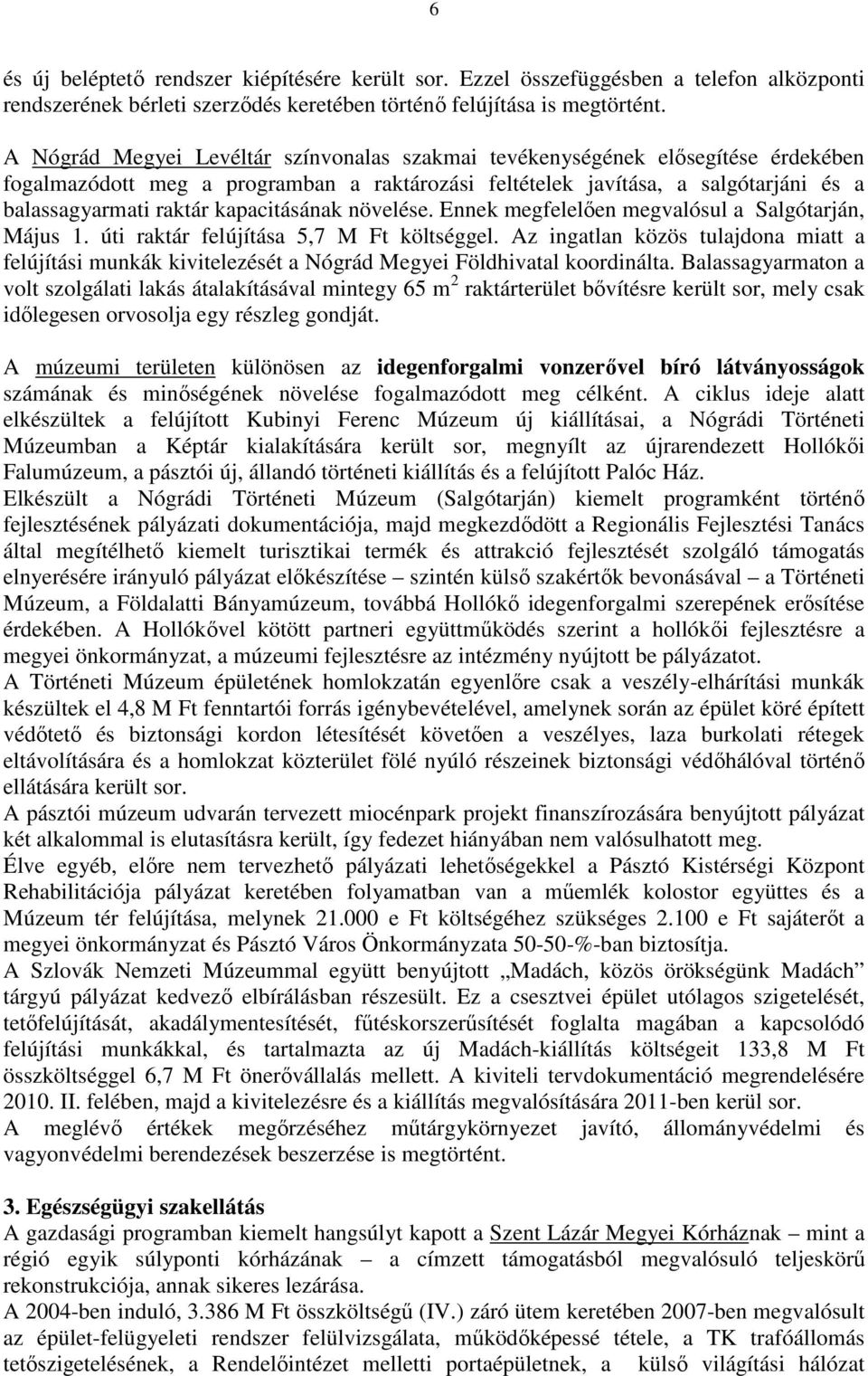 kapacitásának növelése. Ennek megfelelően megvalósul a Salgótarján, Május 1. úti raktár felújítása 5,7 M Ft költséggel.