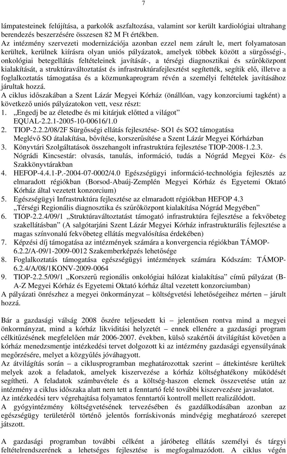 feltételeinek javítását-, a térségi diagnosztikai és szűrőközpont kialakítását, a struktúraváltoztatást és infrastruktúrafejlesztést segítették, segítik elő, illetve a foglalkoztatás támogatása és a