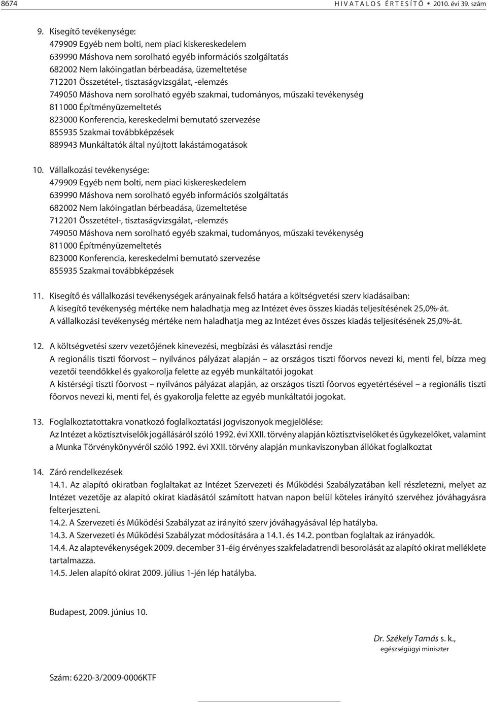 Összetétel-, tisztaságvizsgálat, -elemzés 749050 Máshova nem sorolható egyéb szakmai, tudományos, mûszaki tevékenység 811000 Építményüzemeltetés 823000 Konferencia, kereskedelmi bemutató szervezése