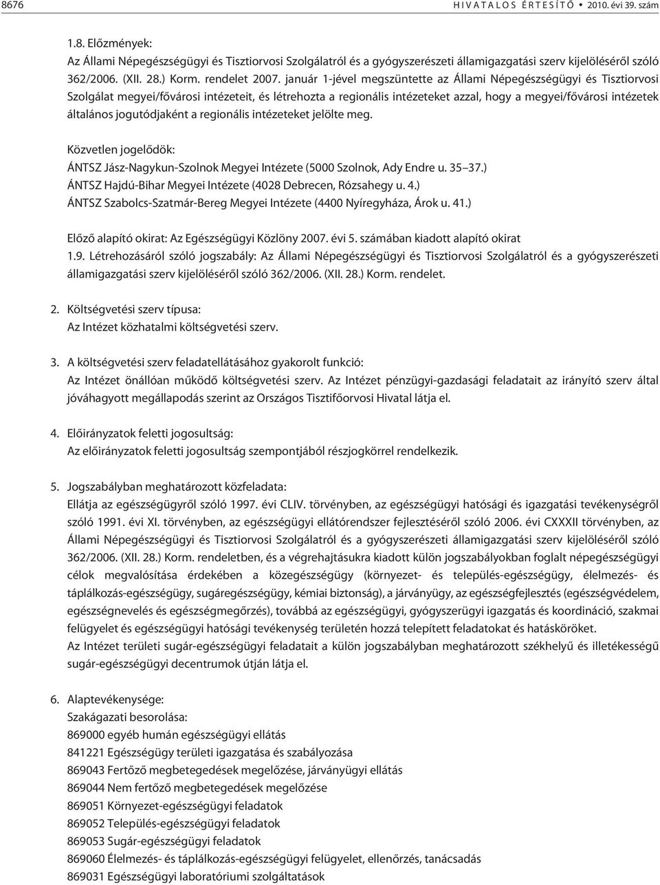 január 1-jével megszüntette az Állami Népegészségügyi és Tisztiorvosi Szolgálat megyei/fõvárosi intézeteit, és létrehozta a regionális intézeteket azzal, hogy a megyei/fõvárosi intézetek általános