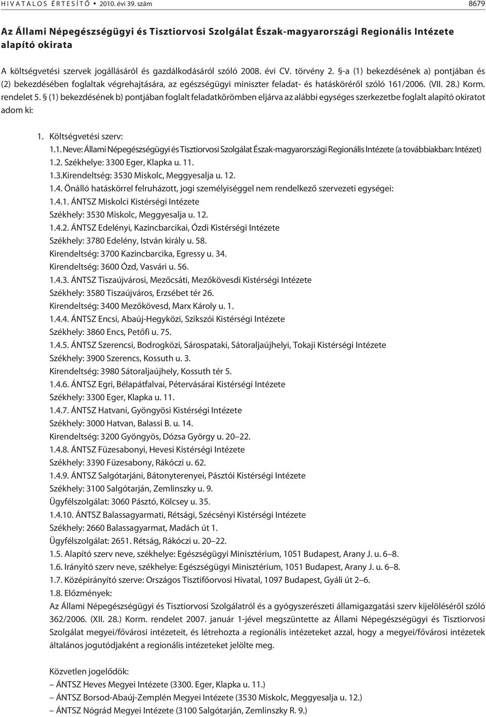 törvény 2. -a (1) bekezdésének a) pontjában és (2) bekezdésében foglaltak végrehajtására, az egészségügyi miniszter feladat- és hatáskörérõl szóló 161/2006. (VII. 28.) Korm. rendelet 5.