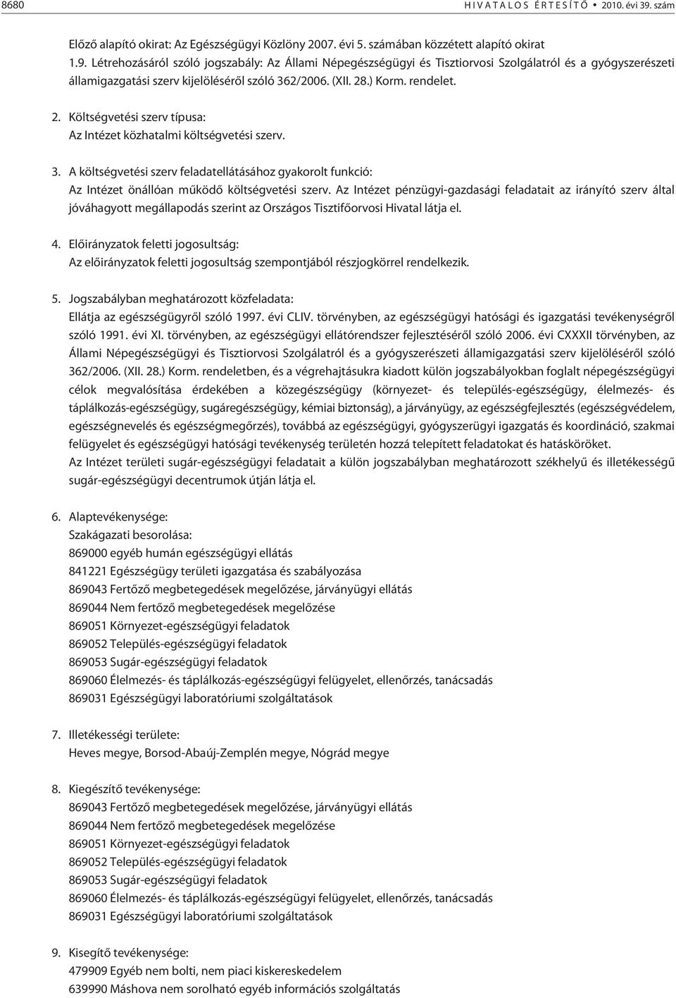 A költségvetési szerv feladatellátásához gyakorolt funkció: Az Intézet önállóan mûködõ költségvetési szerv.