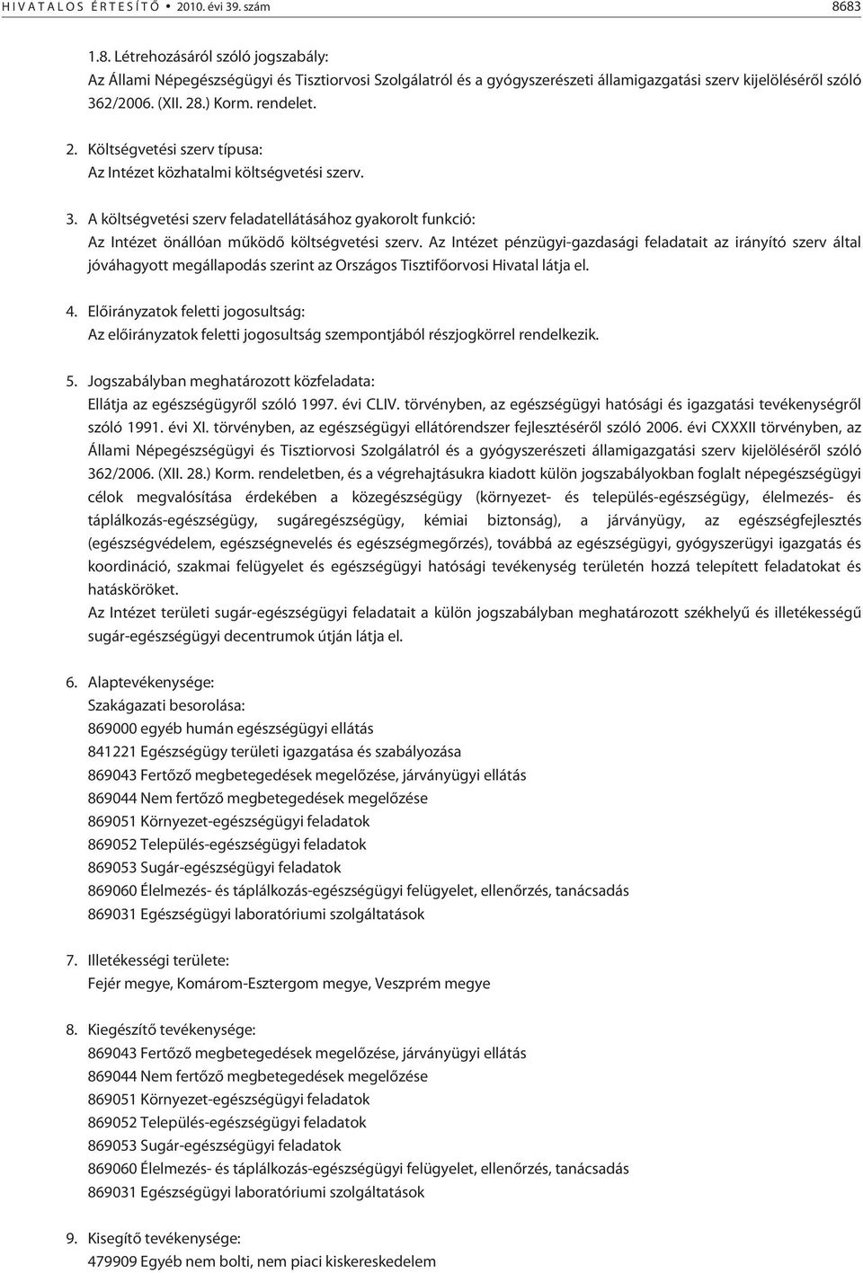 .) Korm. rendelet. 2. Költségvetési szerv típusa: Az Intézet közhatalmi költségvetési szerv. 3.
