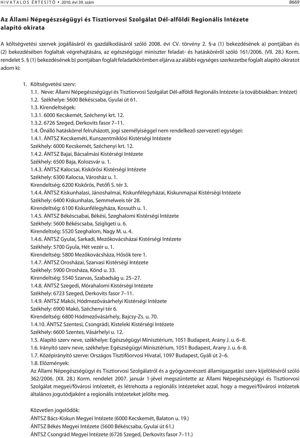 -a (1) bekezdésének a) pontjában és (2) bekezdésében foglaltak végrehajtására, az egészségügyi miniszter feladat- és hatáskörérõl szóló 161/2006. (VII. 28.) Korm. rendelet 5.