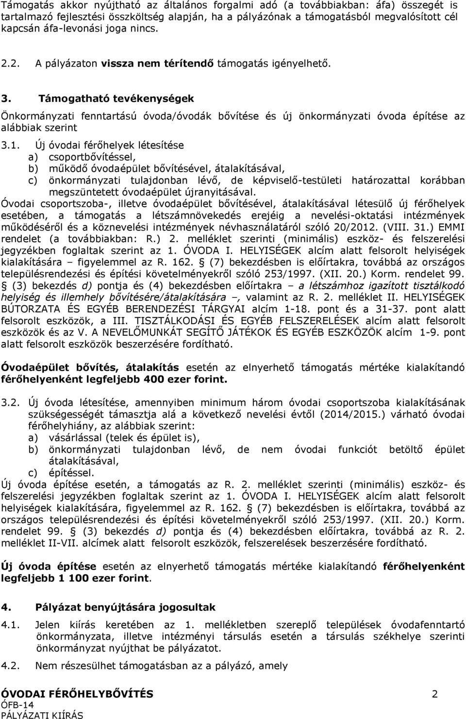 Támogatható tevékenységek Önkormányzati fenntartású óvoda/óvodák bővítése és új önkormányzati óvoda építése az alábbiak szerint 3.1.