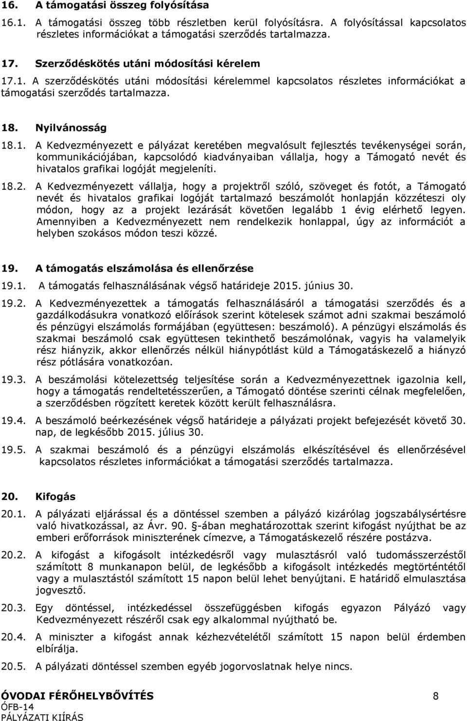 .1. A szerződéskötés utáni módosítási kérelemmel kapcsolatos részletes információkat a támogatási szerződés tartalmazza. 18. Nyilvánosság 18.1. A Kedvezményezett e pályázat keretében megvalósult