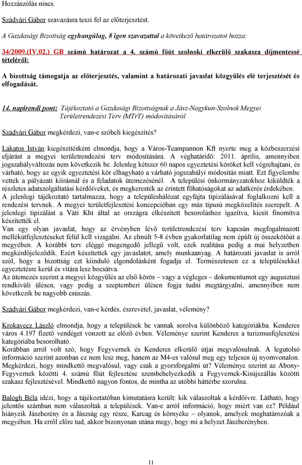 Lakatos István kiegészítésként elmondja, hogy a Város-Teampannon Kft nyerte meg a közbeszerzési eljárást a megyei területrendezési terv módosítására. A véghatáridő: 2011.