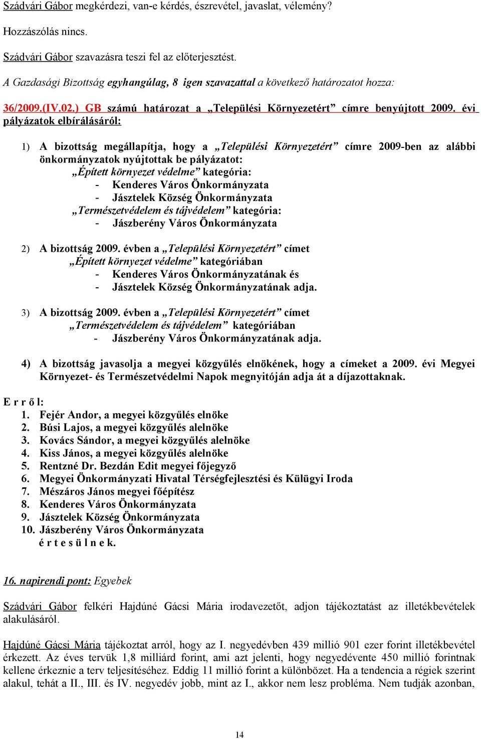 Kenderes Város Önkormányzata - Jásztelek Község Önkormányzata Természetvédelem és tájvédelem kategória: - Jászberény Város Önkormányzata 2) A bizottság 2009.