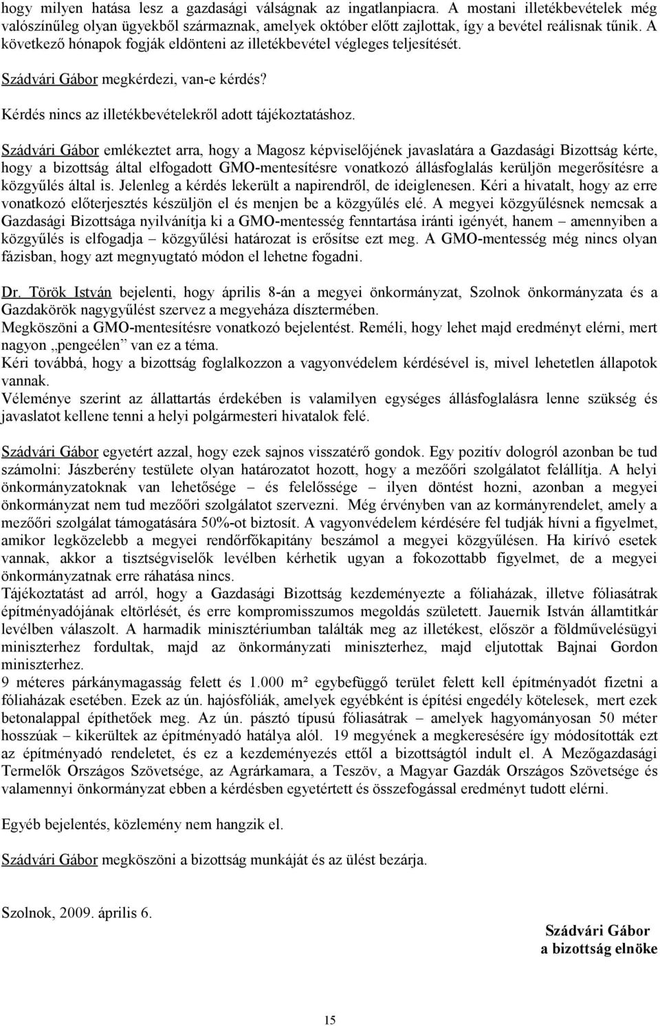 Szádvári Gábor emlékeztet arra, hogy a Magosz képviselőjének javaslatára a Gazdasági Bizottság kérte, hogy a bizottság által elfogadott GMO-mentesítésre vonatkozó állásfoglalás kerüljön megerősítésre