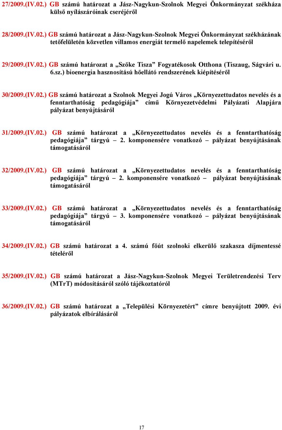 (IV.02.) GB számú határozat a Környezettudatos nevelés és a fenntarthatóság pedagógiája tárgyú 2. komponensére vonatkozó pályázat benyújtásának támogatásáról 32/2009.(IV.02.) GB számú határozat a Környezettudatos nevelés és a fenntarthatóság pedagógiája tárgyú 2. komponensére vonatkozó pályázat benyújtásának támogatásáról 33/2009.