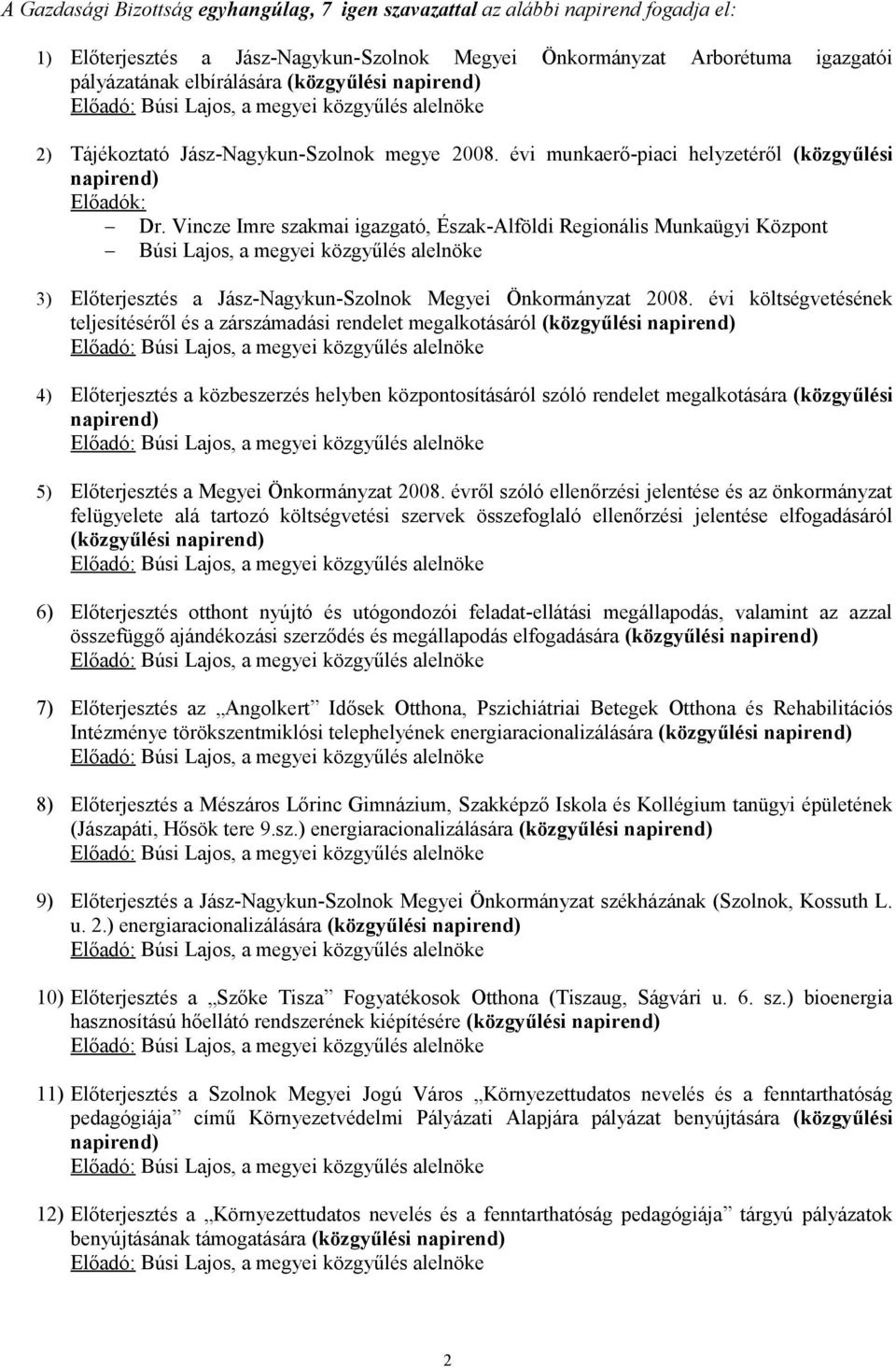 Vincze Imre szakmai igazgató, Észak-Alföldi Regionális Munkaügyi Központ Búsi Lajos, a megyei közgyűlés alelnöke 3) Előterjesztés a Jász-Nagykun-Szolnok Megyei Önkormányzat 2008.