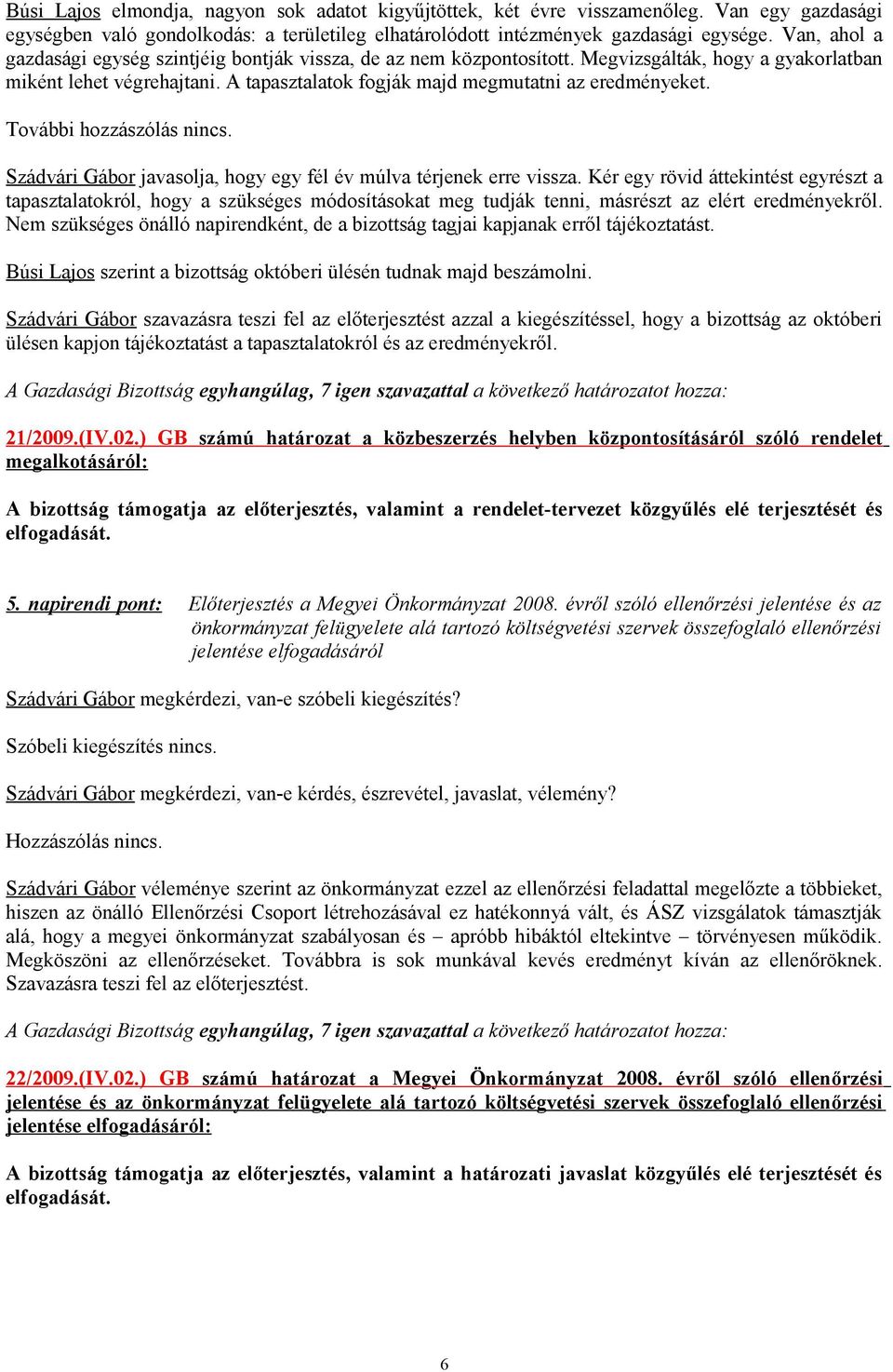 További hozzászólás nincs. Szádvári Gábor javasolja, hogy egy fél év múlva térjenek erre vissza.