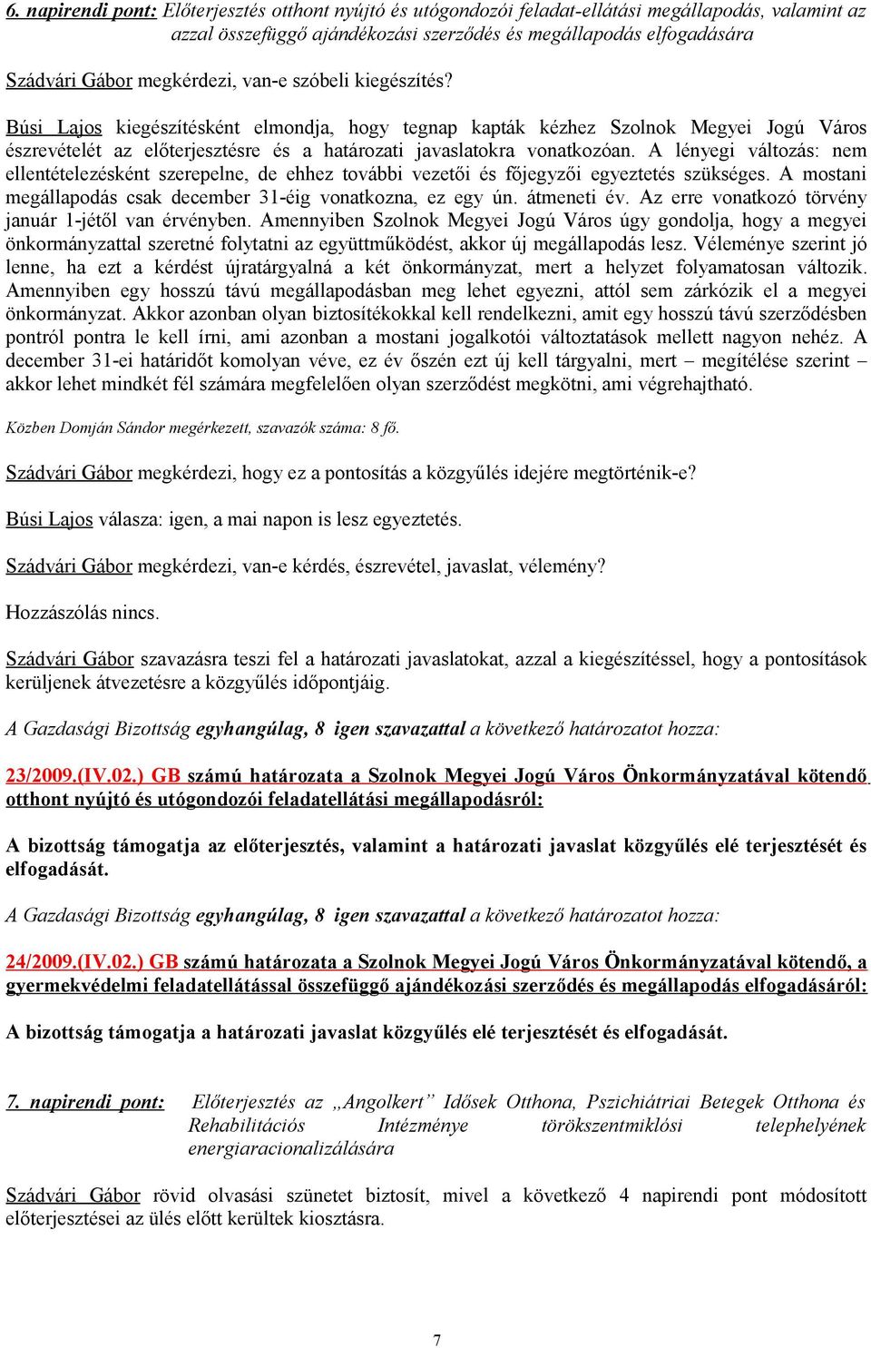 Búsi Lajos kiegészítésként elmondja, hogy tegnap kapták kézhez Szolnok Megyei Jogú Város észrevételét az előterjesztésre és a határozati javaslatokra vonatkozóan.