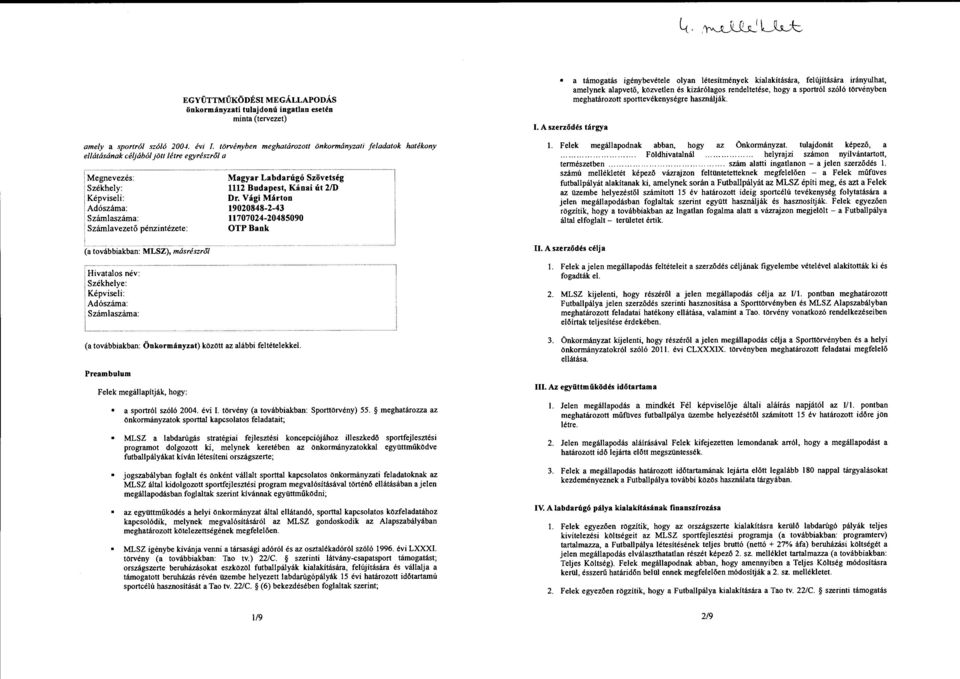 másrészrő Hivataos név: Székheye: Képvisei: Adószáma: Számaszáma: Magyar Labdarúgó Szövetség 1112 Budapest, Kánai út 2/D Dr.