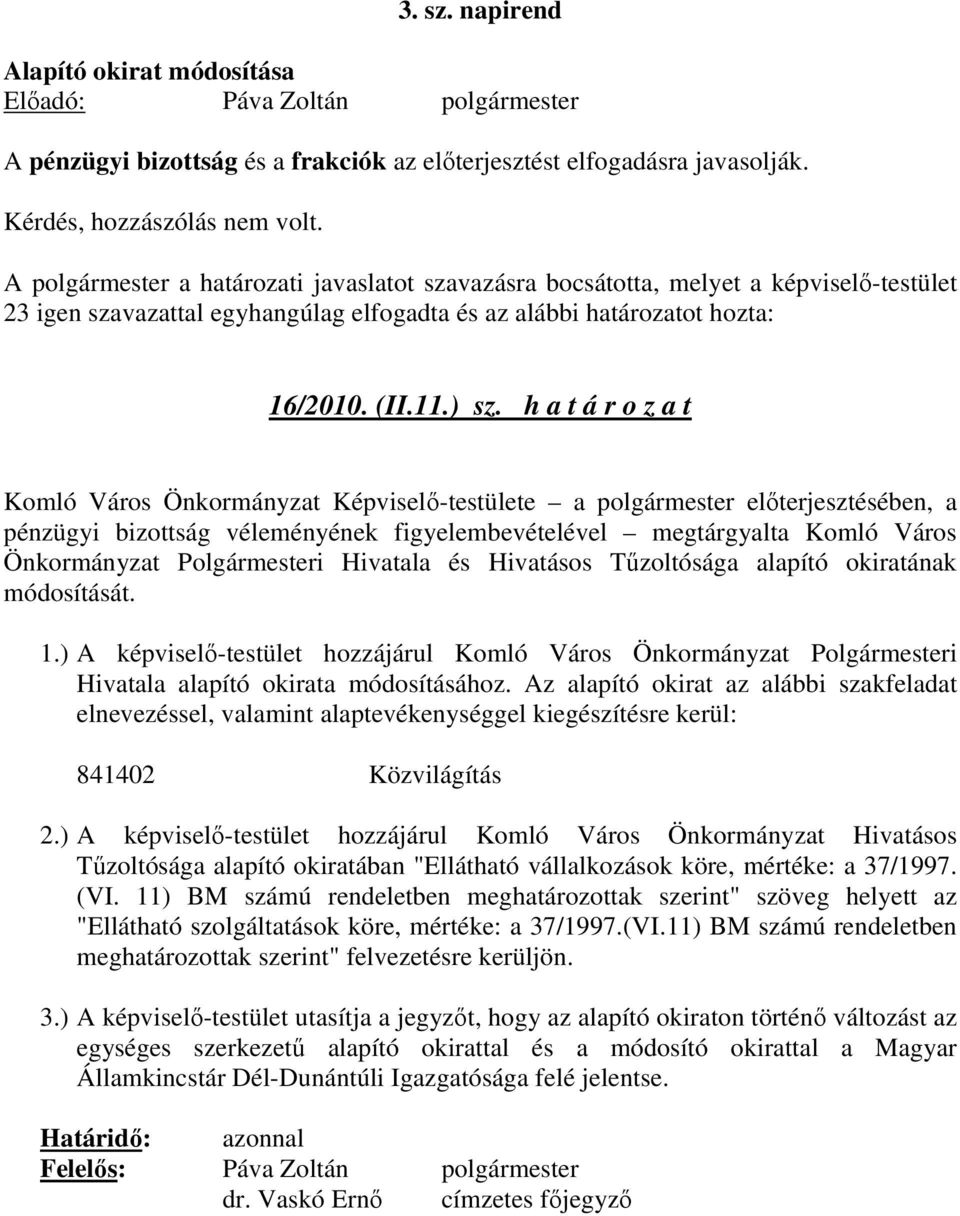 h a t á r o z a t Komló Város Önkormányzat Képviselı-testülete a polgármester elıterjesztésében, a pénzügyi bizottság véleményének figyelembevételével megtárgyalta Komló Város Önkormányzat