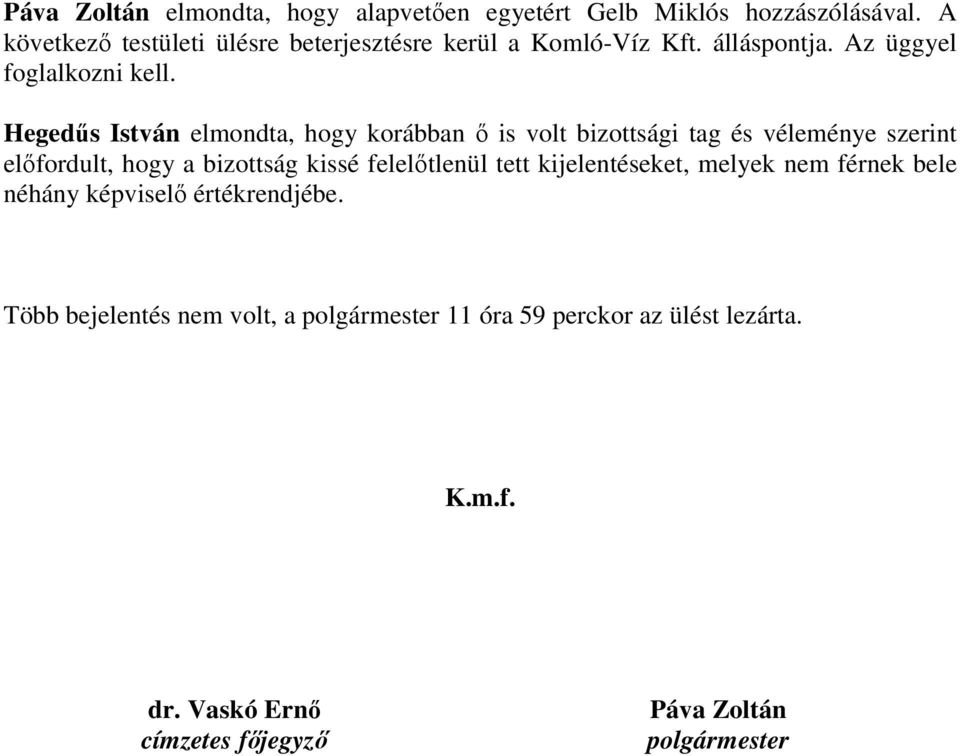 Hegedős István elmondta, hogy korábban ı is volt bizottsági tag és véleménye szerint elıfordult, hogy a bizottság kissé felelıtlenül