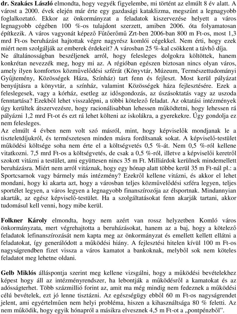 A város vagyonát képezı Főtıerımő Zrt-ben 2006-ban 800 m Ft-os, most 1,3 mrd Ft-os beruházást hajtottak végre nagyrész komlói cégekkel. Nem érti, hogy ezek miért nem szolgálják az emberek érdekeit?