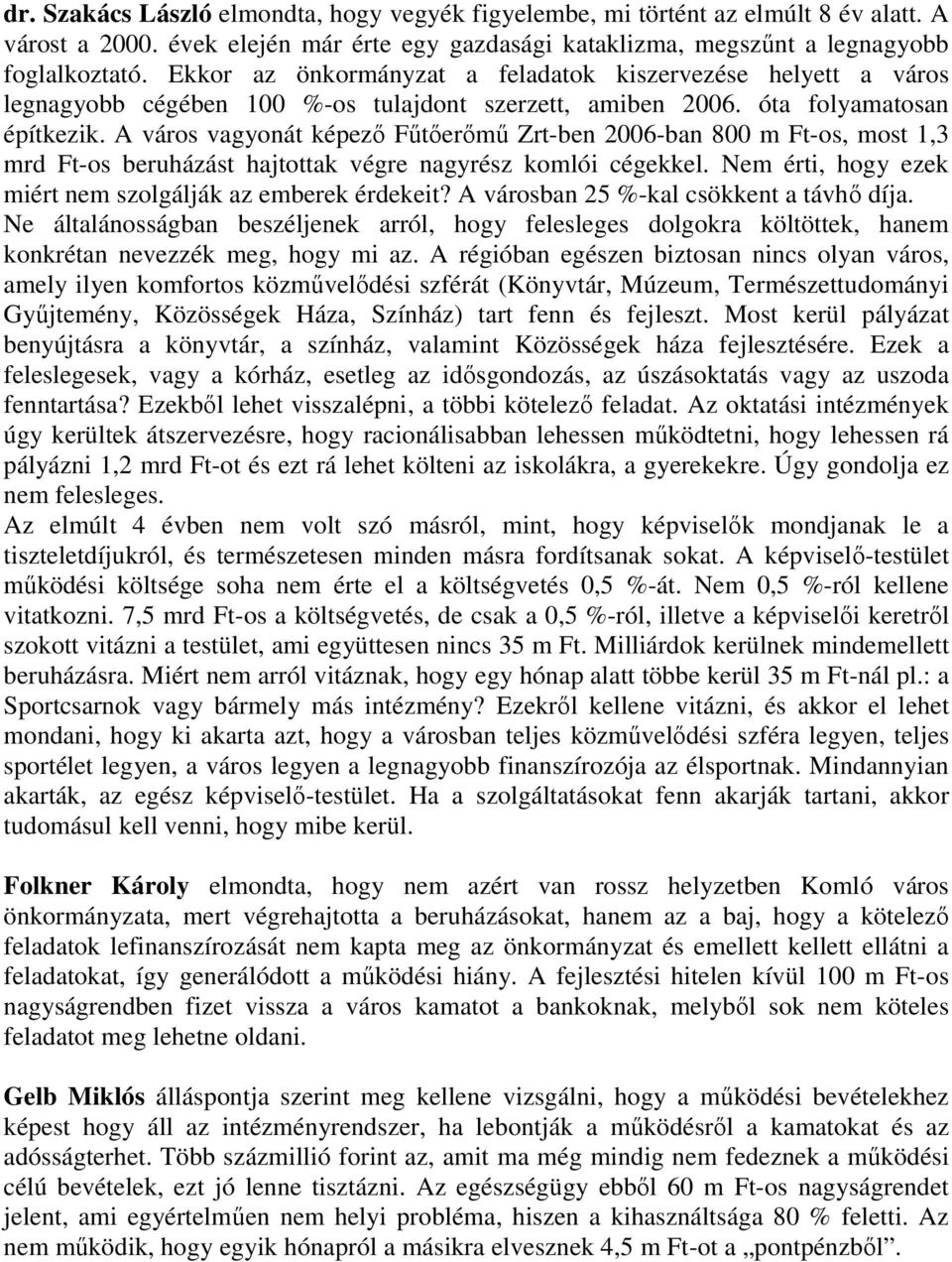 A város vagyonát képezı Főtıerımő Zrt-ben 2006-ban 800 m Ft-os, most 1,3 mrd Ft-os beruházást hajtottak végre nagyrész komlói cégekkel. Nem érti, hogy ezek miért nem szolgálják az emberek érdekeit?