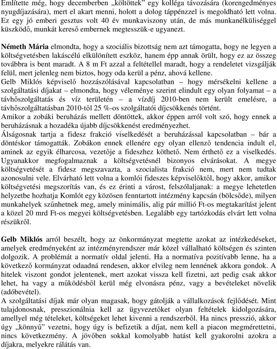 Németh Mária elmondta, hogy a szociális bizottság nem azt támogatta, hogy ne legyen a költségvetésben lakáscélú elkülönített eszköz, hanem épp annak örült, hogy ez az összeg továbbra is bent maradt.