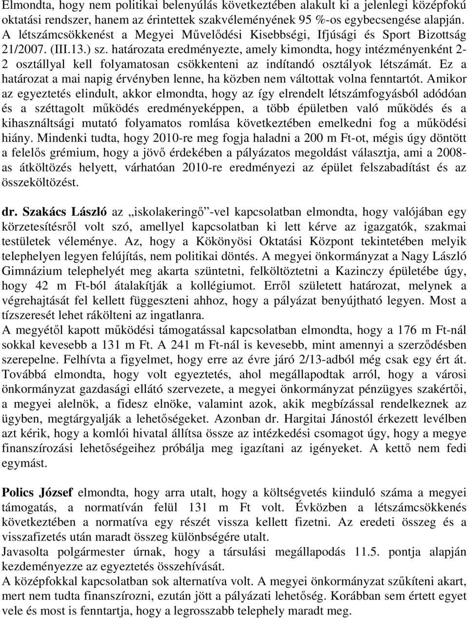 határozata eredményezte, amely kimondta, hogy intézményenként 2-2 osztállyal kell folyamatosan csökkenteni az indítandó osztályok létszámát.