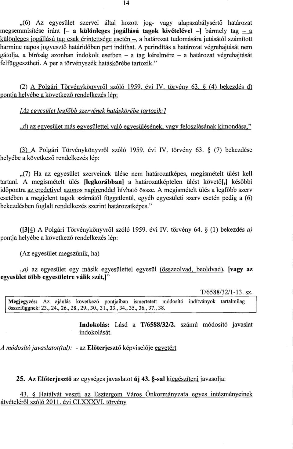 A perindítás a határozat végrehajtását nem gátolja, a bíróság azonban indokolt esetben a tag kérelmére a határozat végrehajtásá t felfüggesztheti. A per a törvényszék hatáskörébe tartozik.