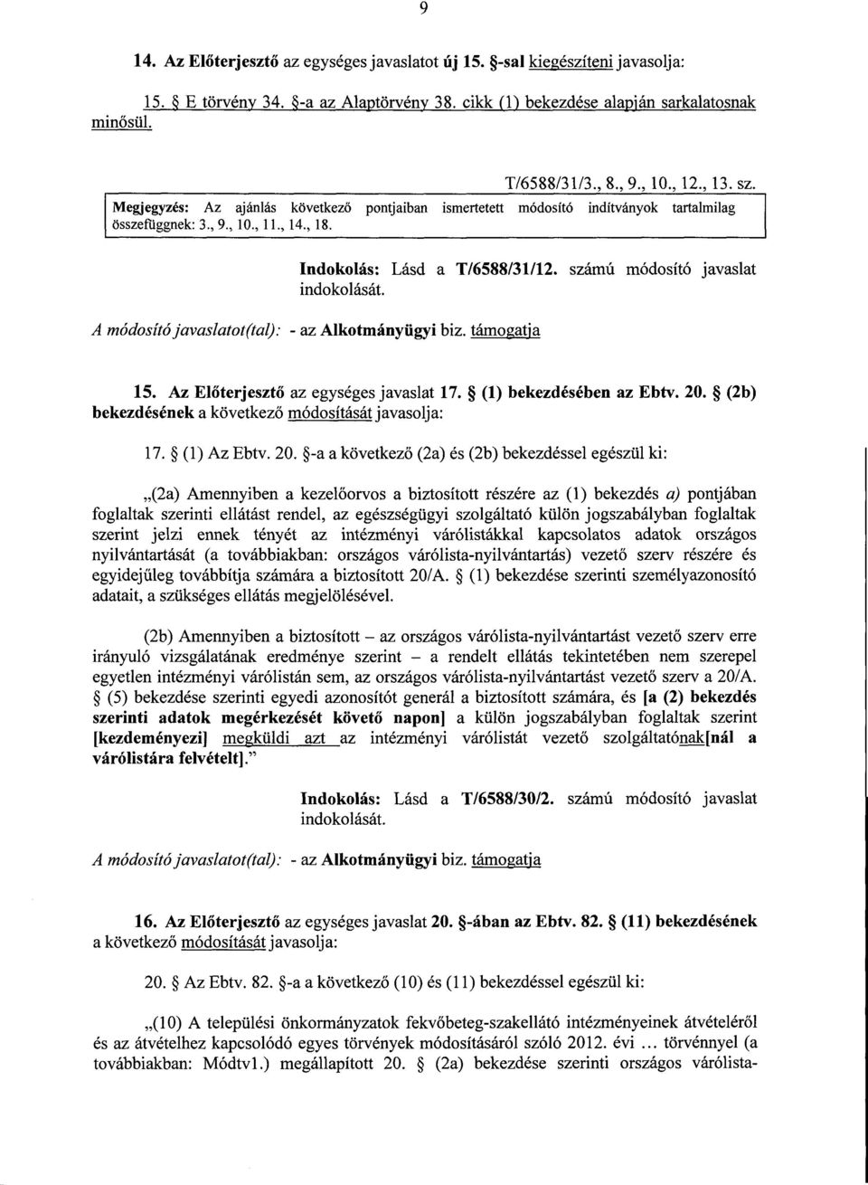 számú módosító javaslat A módosító javaslatot(tal): - az Alkotmányügyi biz. támogatj a 15. Az El őterjesztő az egységes javaslat 17. (1) bekezdésében az Ebtv. 20.