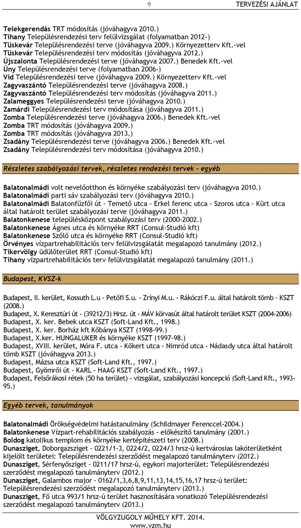 -vel Úny Településrendezési terve (folyamatban 2006-) Vid Településrendezési terve (jóváhagyva 2009.) Környezetterv Kft.-vel Zagyvaszántó Településrendezési terve (jóváhagyva 2008.