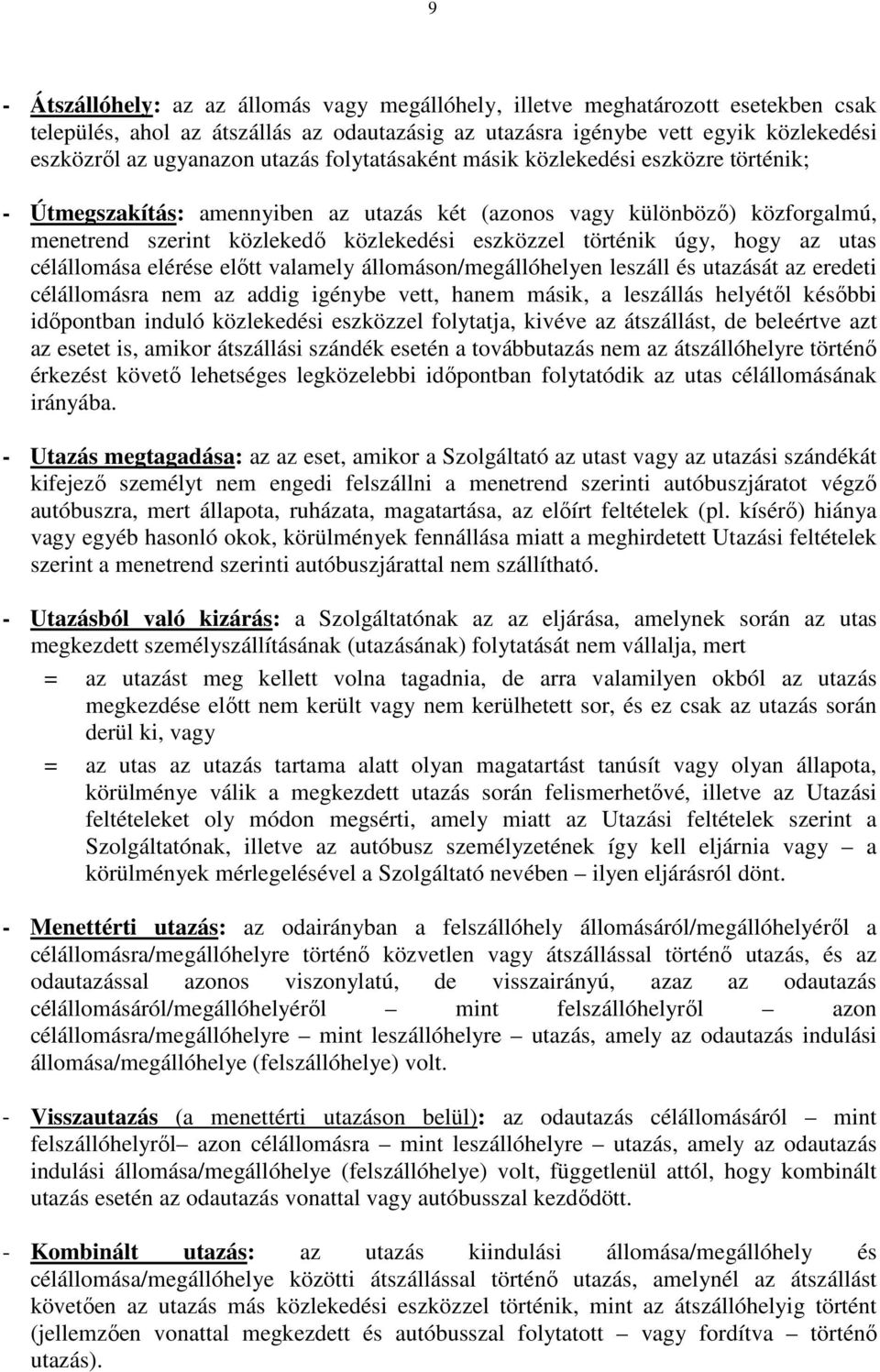 úgy, hogy az utas célállomása elérése előtt valamely állomáson/megállóhelyen leszáll és utazását az eredeti célállomásra nem az addig igénybe vett, hanem másik, a leszállás helyétől későbbi