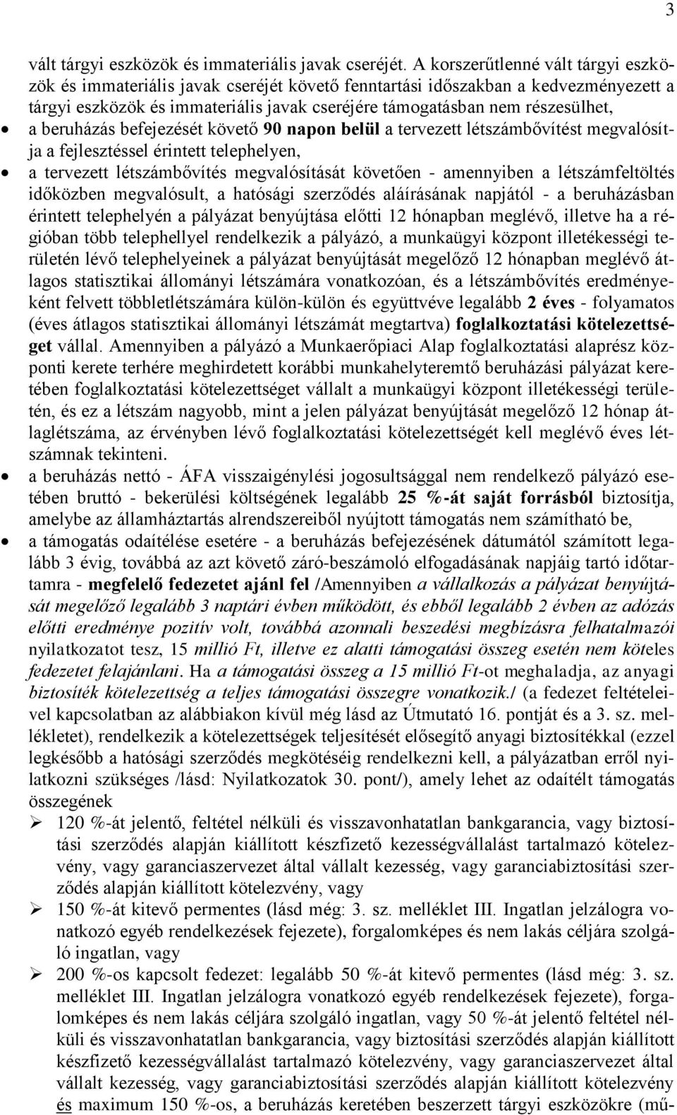 beruházás befejezését követő 90 napon belül a tervezett létszámbővítést megvalósítja a fejlesztéssel érintett telephelyen, a tervezett létszámbővítés megvalósítását követően - amennyiben a