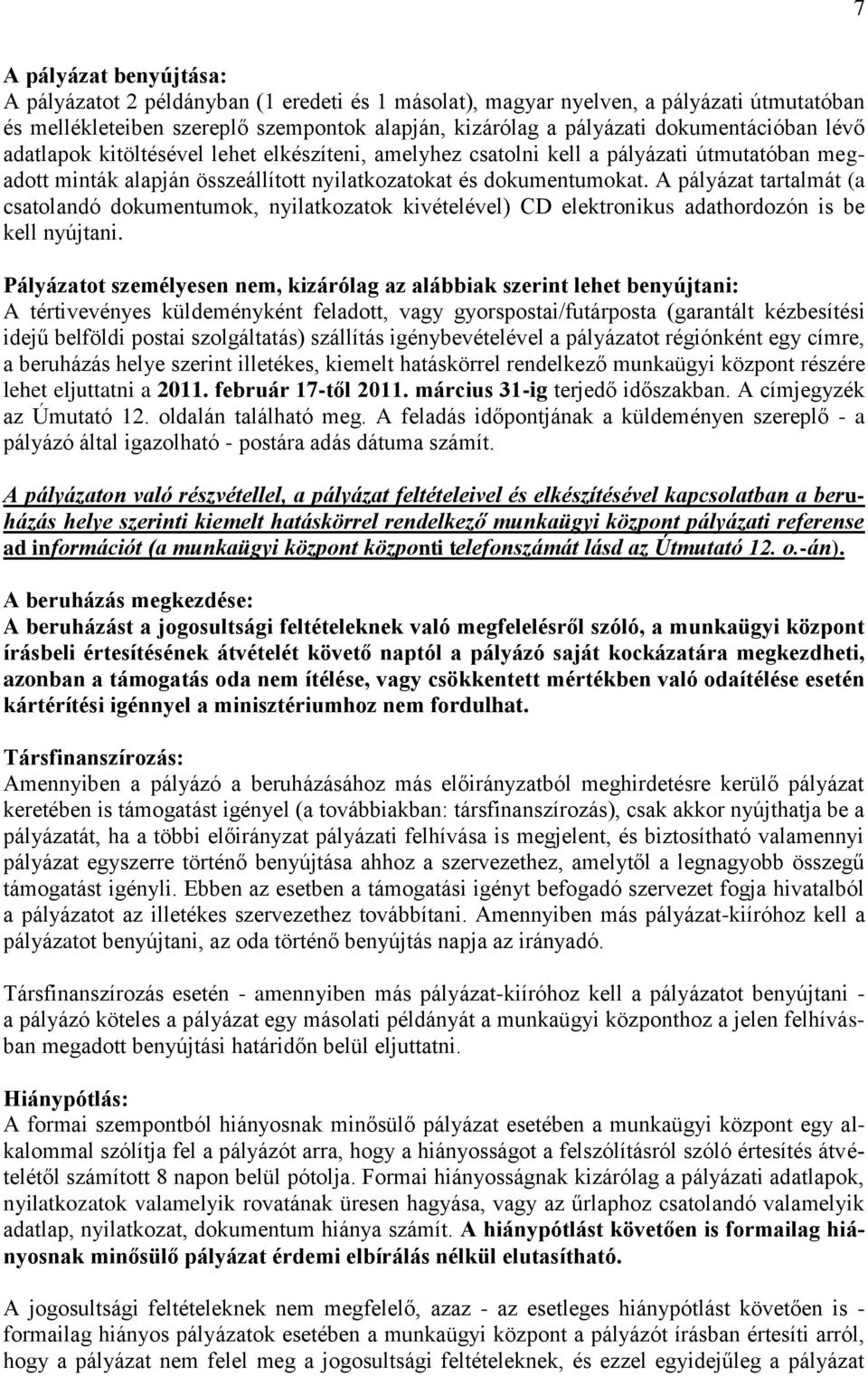 A pályázat tartalmát (a csatolandó dokumentumok, nyilatkozatok kivételével) CD elektronikus adathordozón is be kell nyújtani.