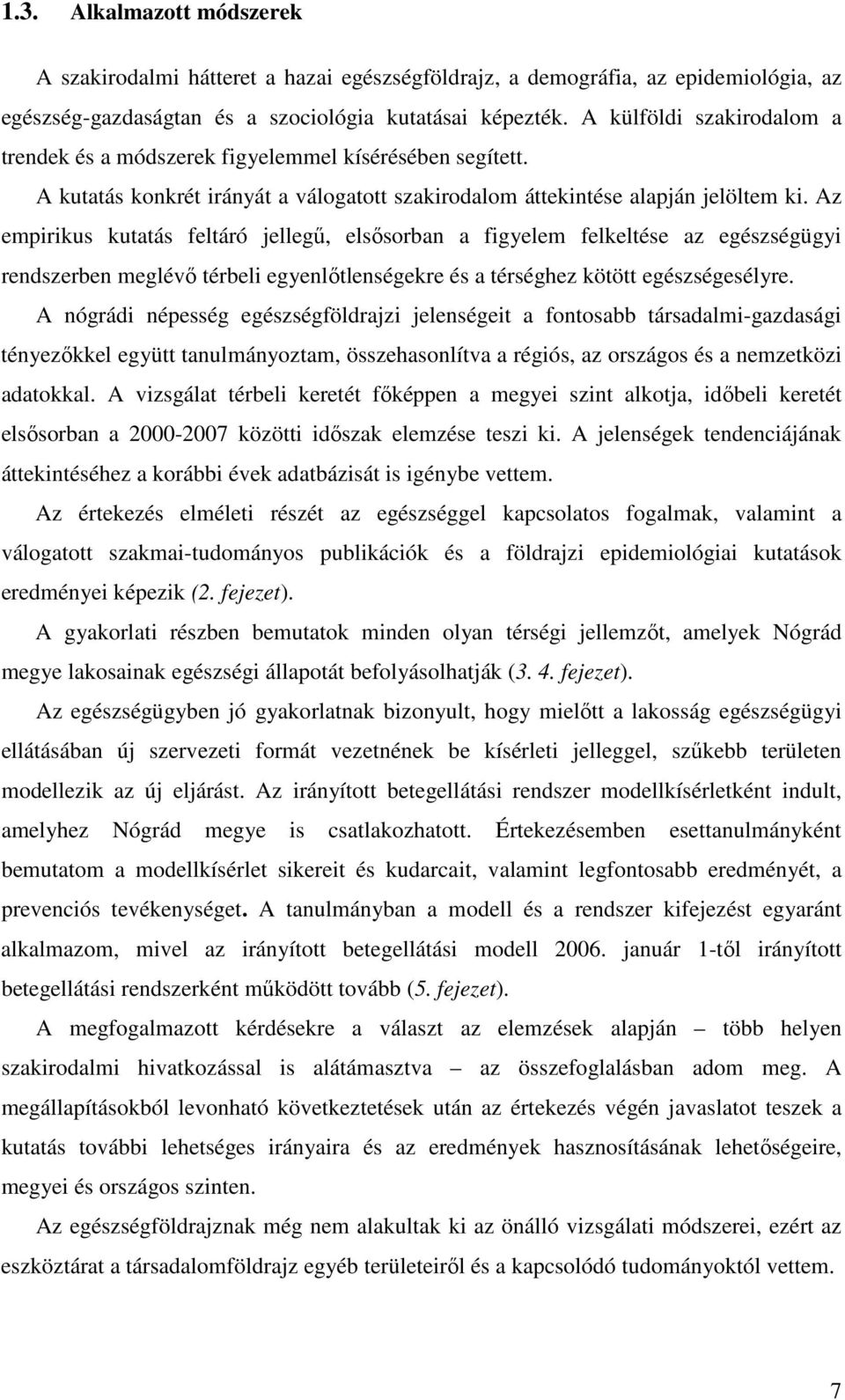 Az empirikus kutatás feltáró jellegő, elsısorban a figyelem felkeltése az egészségügyi rendszerben meglévı térbeli egyenlıtlenségekre és a térséghez kötött egészségesélyre.