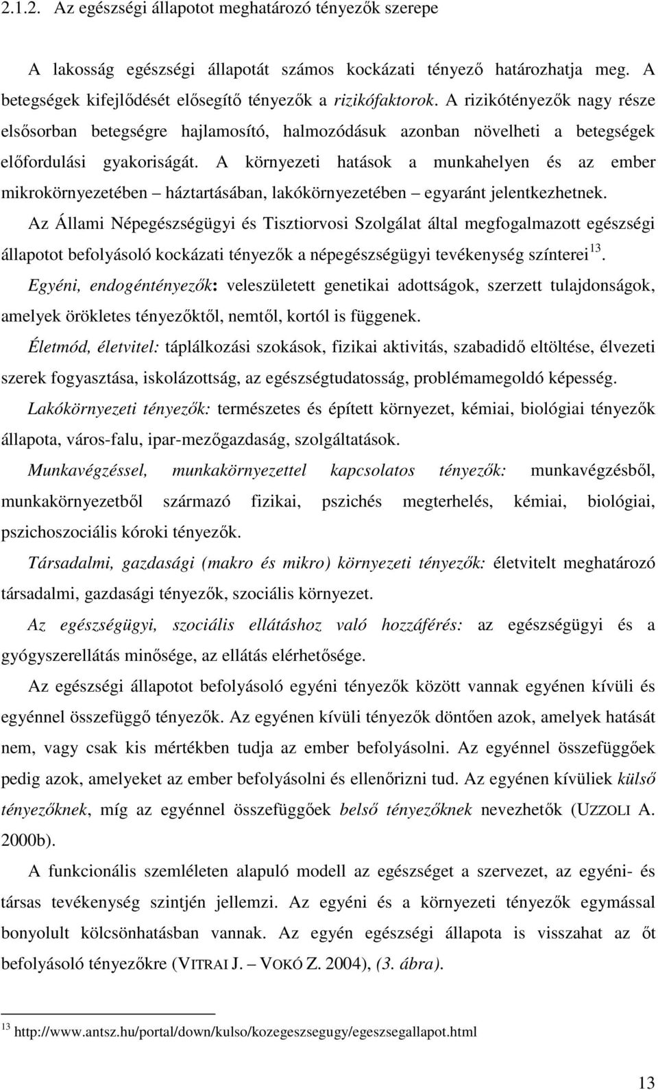 A környezeti hatások a munkahelyen és az ember mikrokörnyezetében háztartásában, lakókörnyezetében egyaránt jelentkezhetnek.