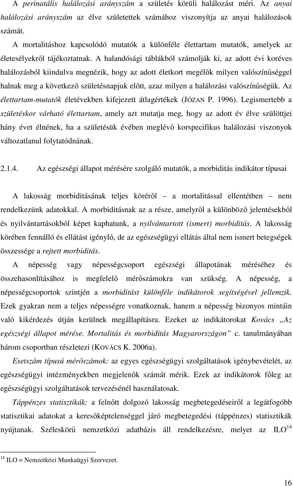 A halandósági táblákból számolják ki, az adott évi koréves halálozásból kiindulva megnézik, hogy az adott életkort megélık milyen valószínőséggel halnak meg a következı születésnapjuk elıtt, azaz