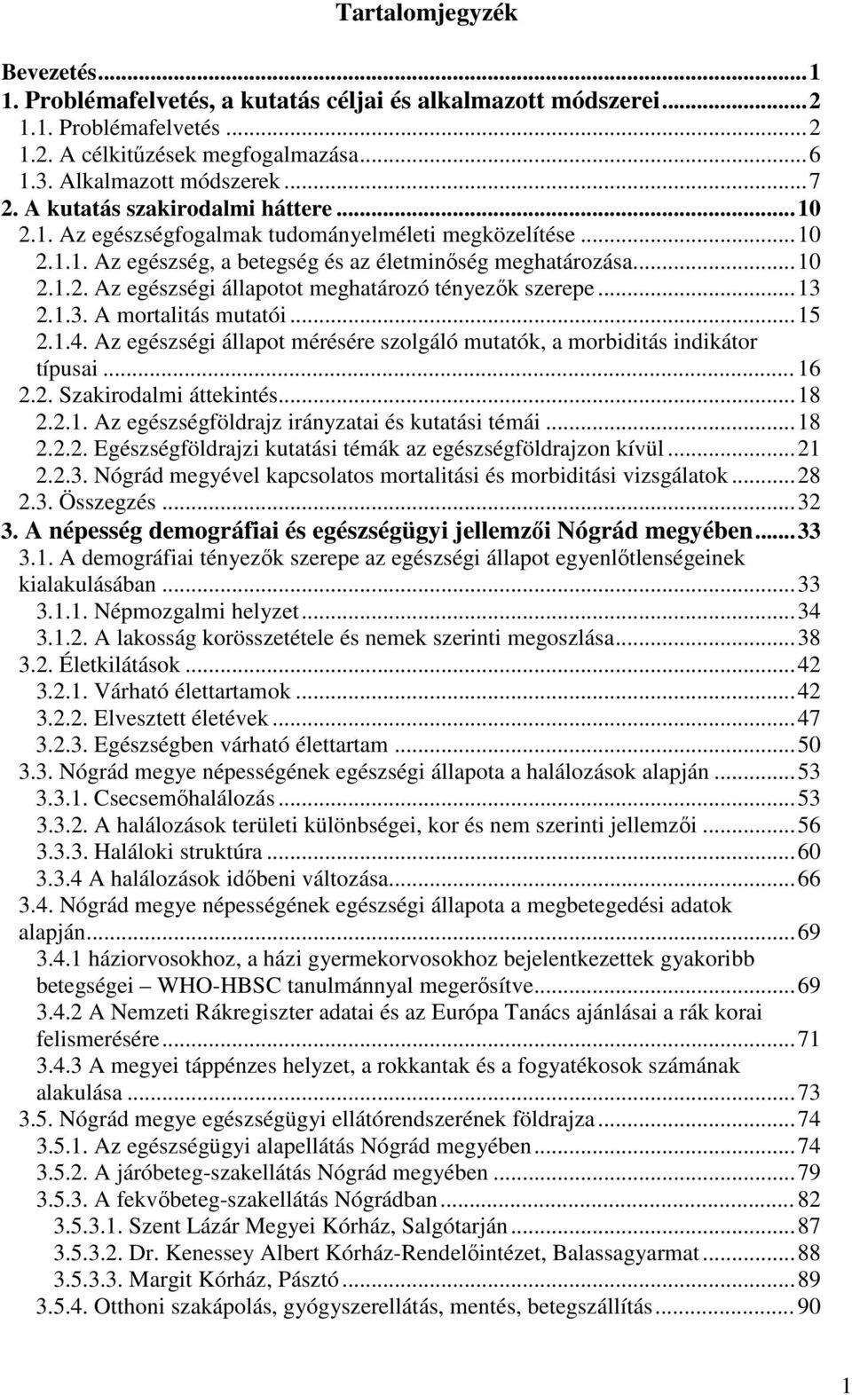 ..13 2.1.3. A mortalitás mutatói...15 2.1.4. Az egészségi állapot mérésére szolgáló mutatók, a morbiditás indikátor típusai...16 2.2. Szakirodalmi áttekintés...18 2.2.1. Az egészségföldrajz irányzatai és kutatási témái.