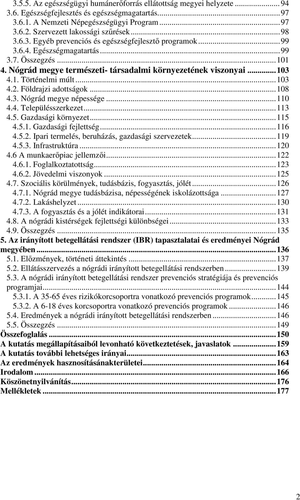 Nógrád megye természeti- társadalmi környezetének viszonyai...103 4.1. Történelmi múlt...103 4.2. Földrajzi adottságok...108 4.3. Nógrád megye népessége...110 4.4. Településszerkezet...113 4.5.