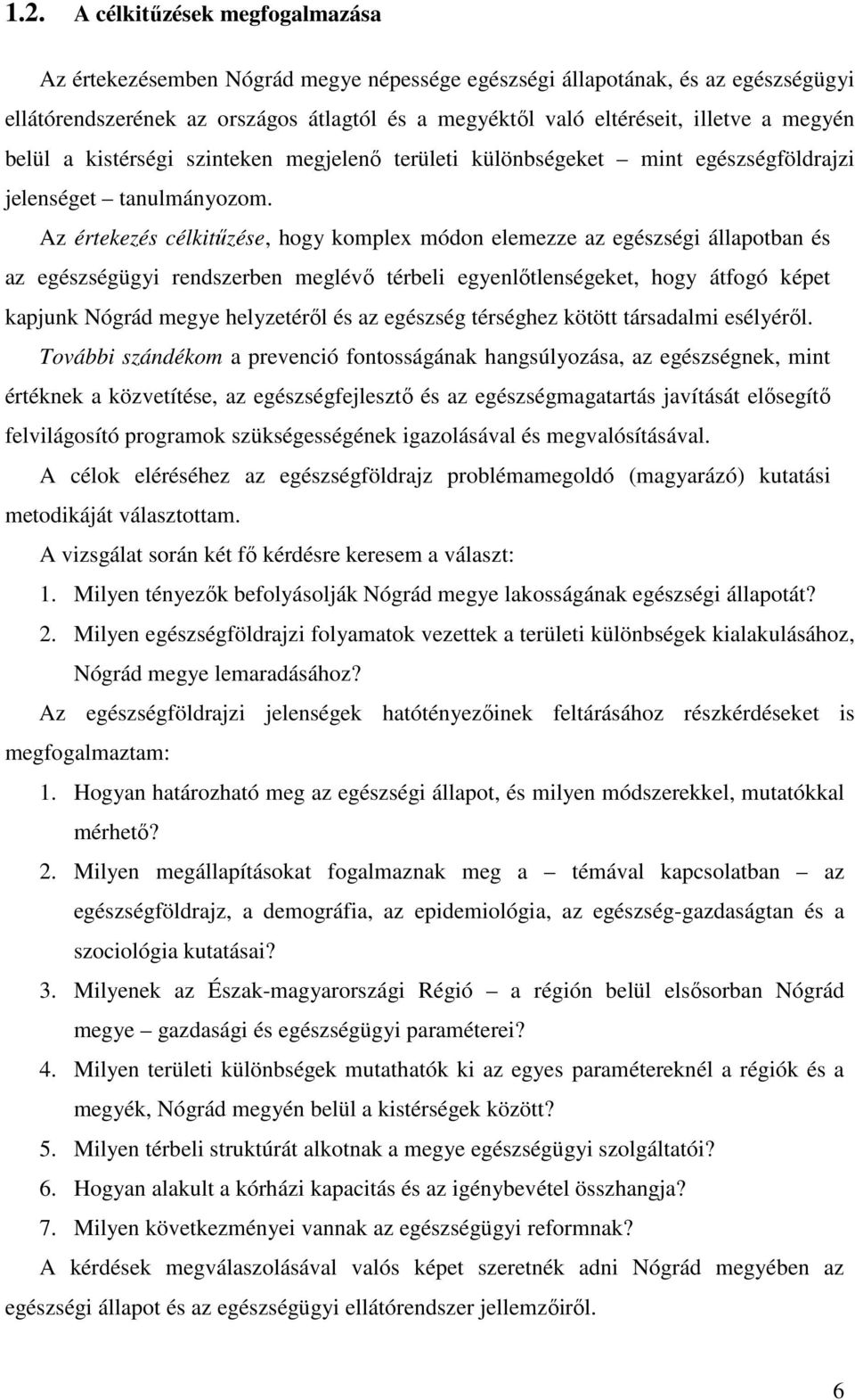 Az értekezés célkitőzése, hogy komplex módon elemezze az egészségi állapotban és az egészségügyi rendszerben meglévı térbeli egyenlıtlenségeket, hogy átfogó képet kapjunk Nógrád megye helyzetérıl és