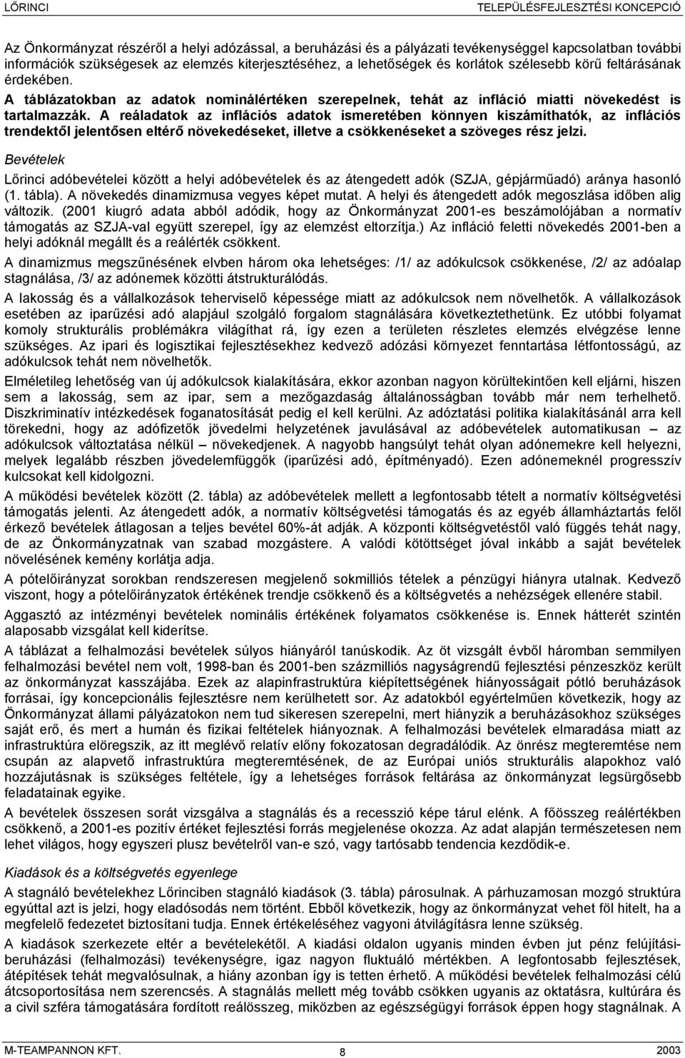 A reáladatok az inflációs adatok ismeretében könnyen kiszámíthatók, az inflációs trendektől jelentősen eltérő növekedéseket, illetve a csökkenéseket a szöveges rész jelzi.