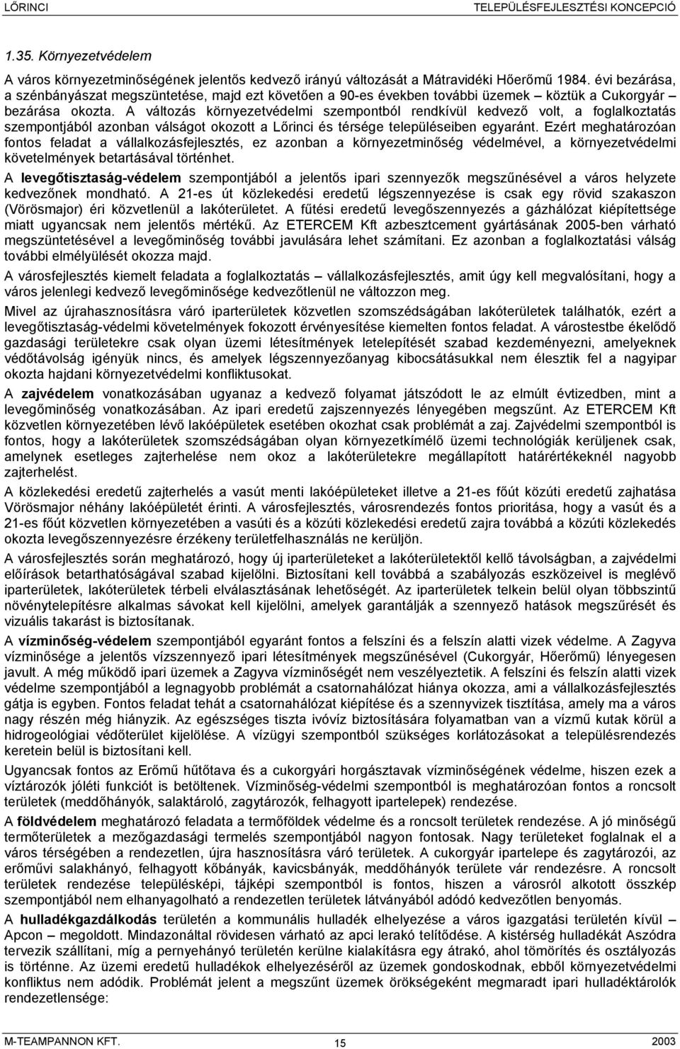A változás környezetvédelmi szempontból rendkívül kedvező volt, a foglalkoztatás szempontjából azonban válságot okozott a Lőrinci és térsége településeiben egyaránt.