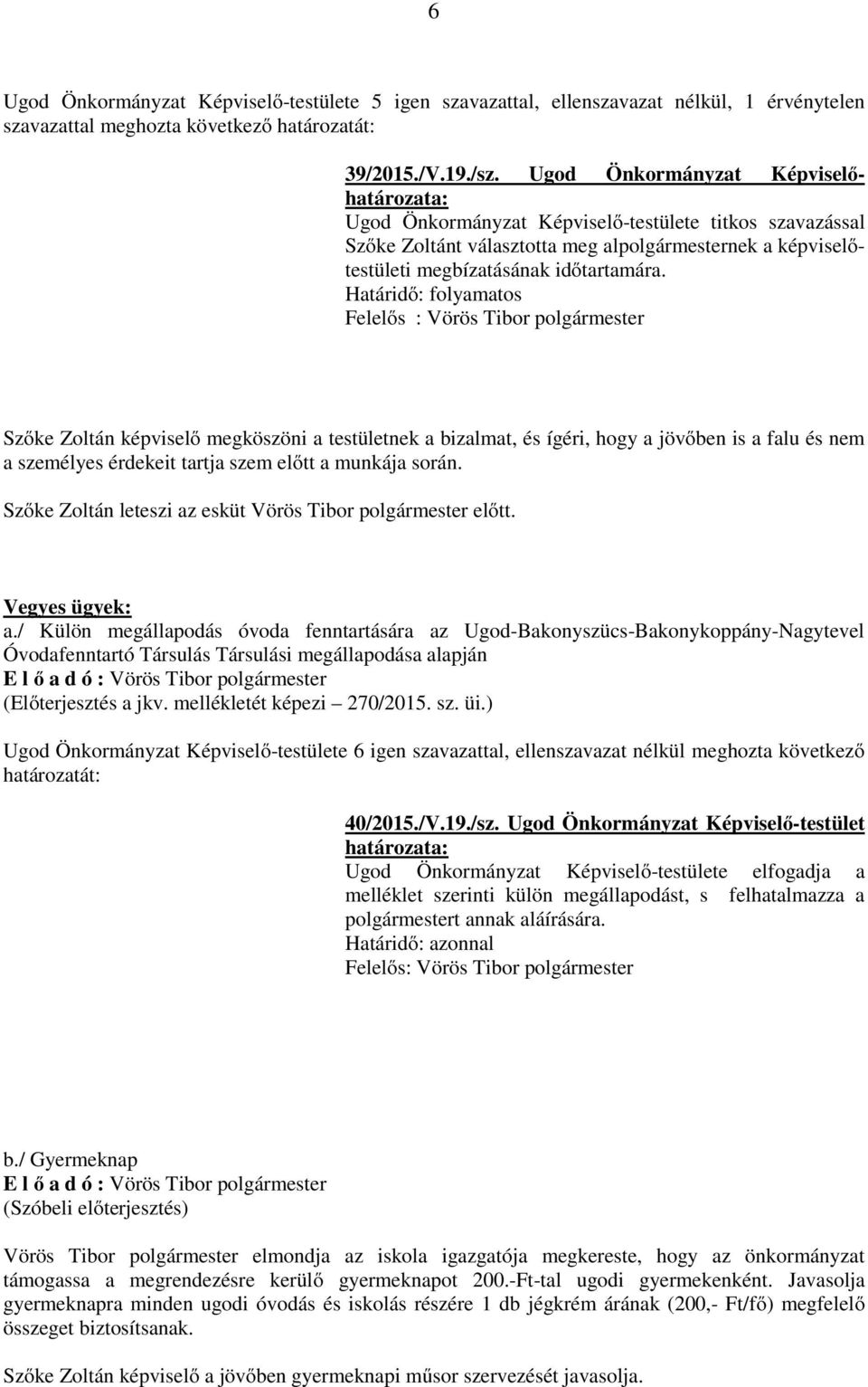 Határidő: folyamatos Felelős : Vörös Tibor Szőke Zoltán képviselő megköszöni a testületnek a bizalmat, és ígéri, hogy a jövőben is a falu és nem a személyes érdekeit tartja szem előtt a munkája során.