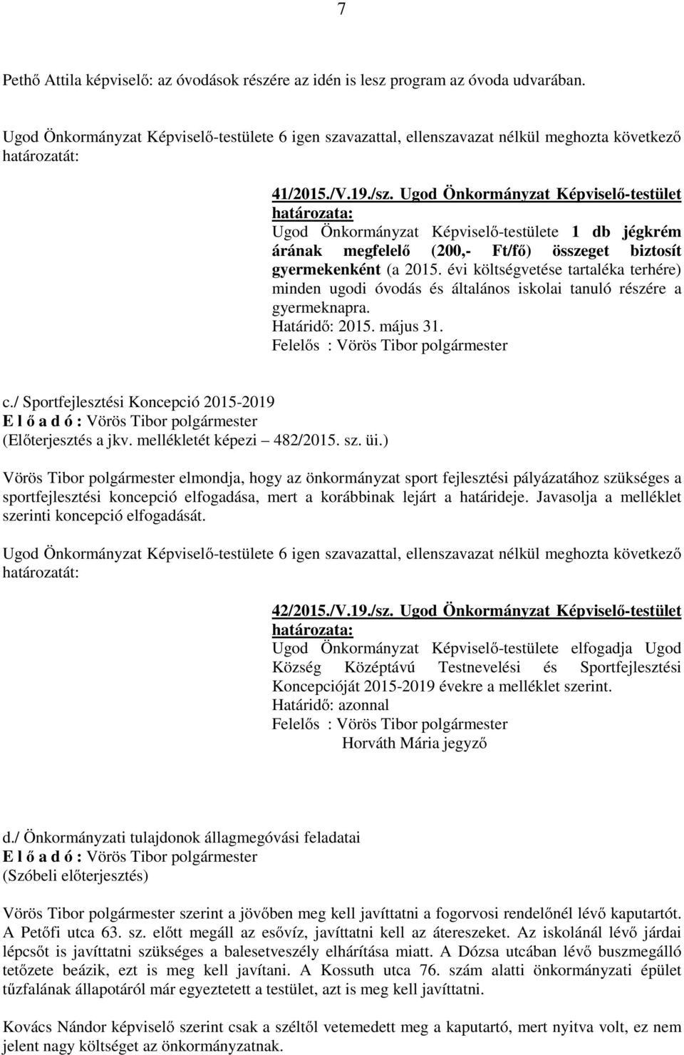 évi költségvetése tartaléka terhére) minden ugodi óvodás és általános iskolai tanuló részére a gyermeknapra. Határidő: 2015. május 31. Felelős : Vörös Tibor c.