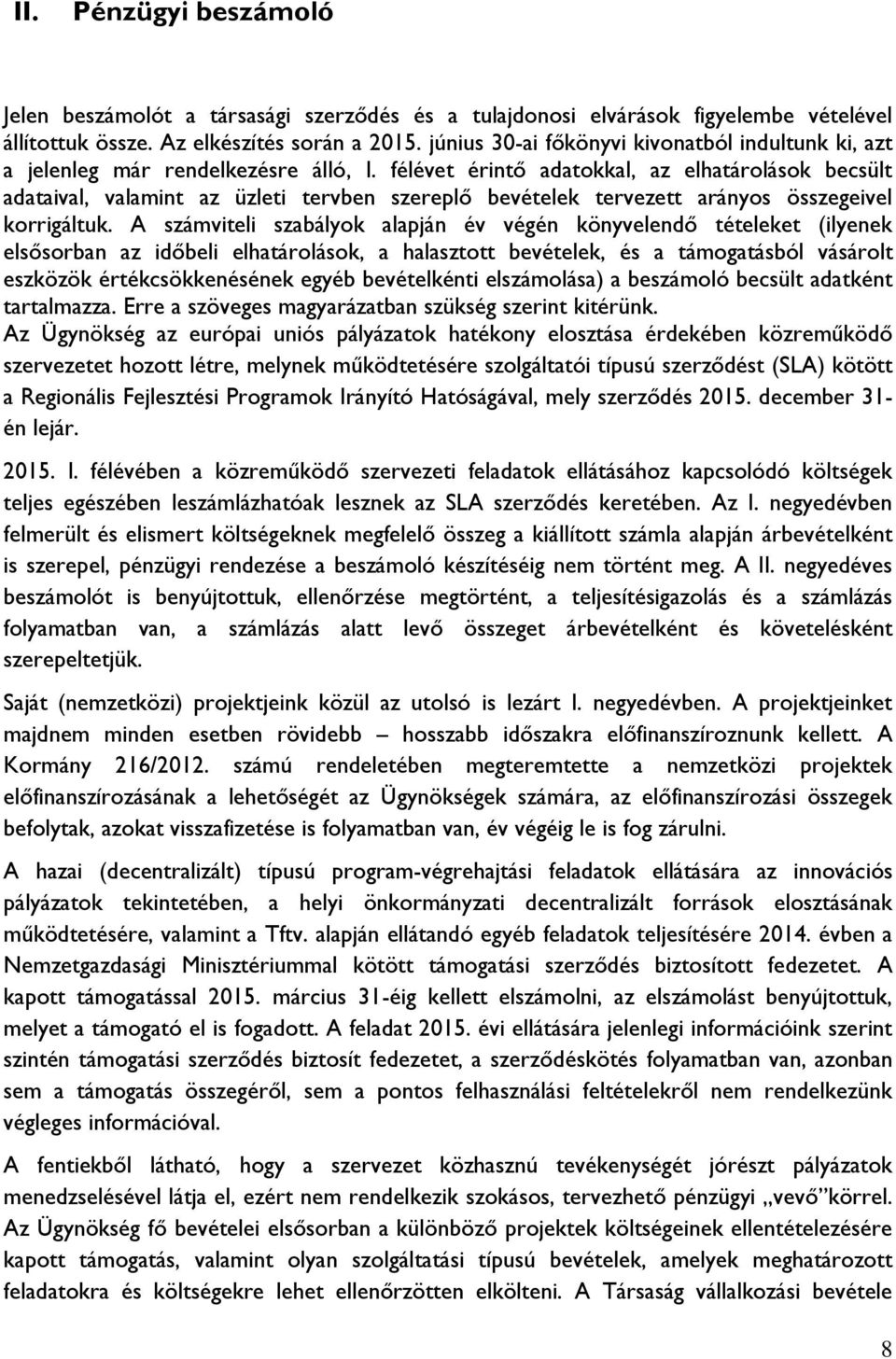 félévet érintő adatokkal, az elhatárolások becsült adataival, valamint az üzleti tervben szereplő bevételek tervezett arányos összegeivel korrigáltuk.