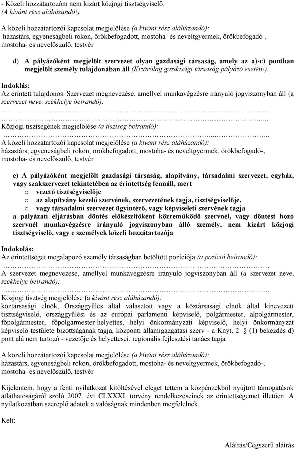 d) A pályázóként megjelölt szervezet olyan gazdasági társaság, amely az a)-c) pontban megjelölt személy tulajdonában áll (Kizárólag gazdasági társaság pályázó esetén!). Indoklás: Az érintett tulajdonos.