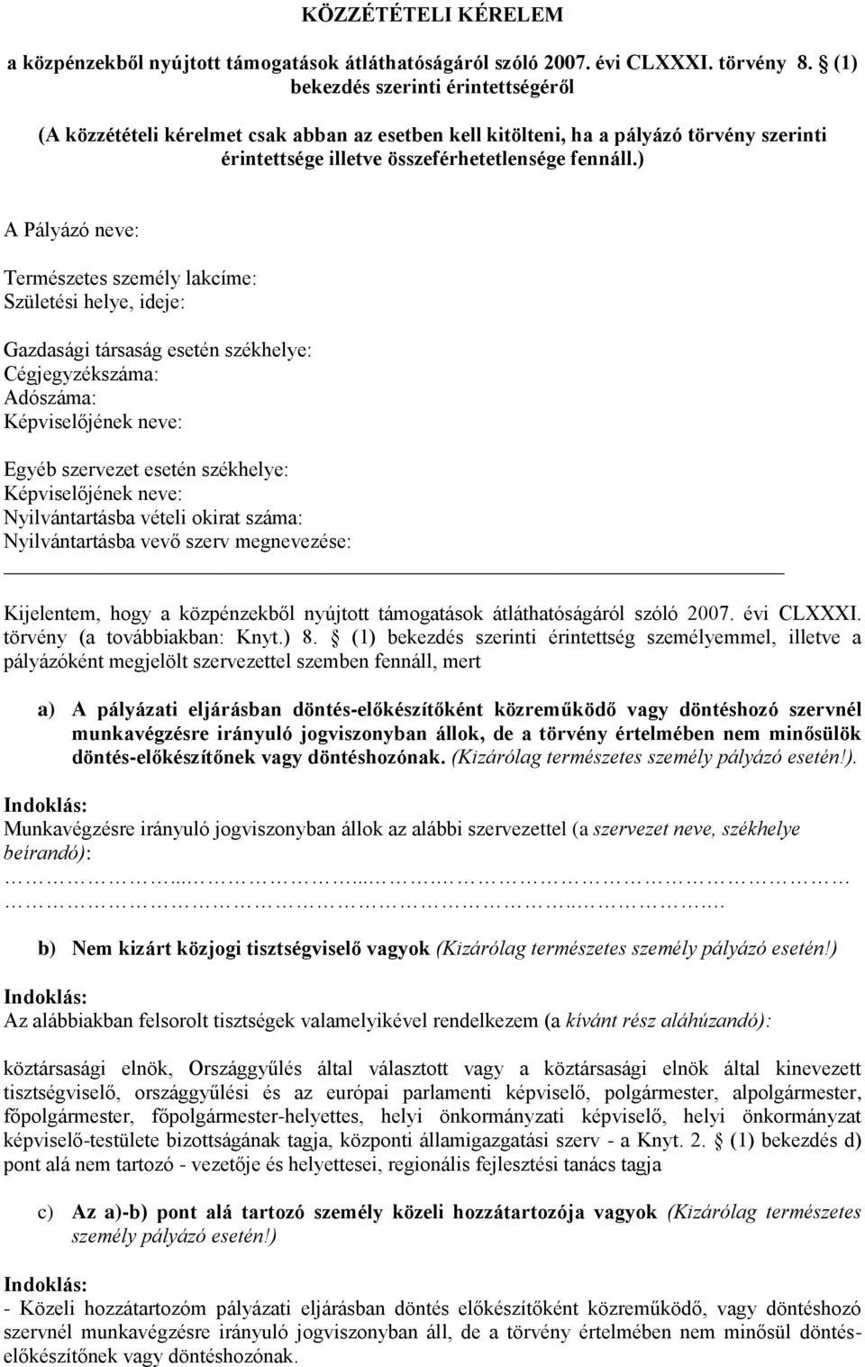 ) A Pályázó neve: Természetes személy lakcíme: Születési helye, ideje: Gazdasági társaság esetén székhelye: Cégjegyzékszáma: Adószáma: Képviselőjének neve: Egyéb szervezet esetén székhelye: