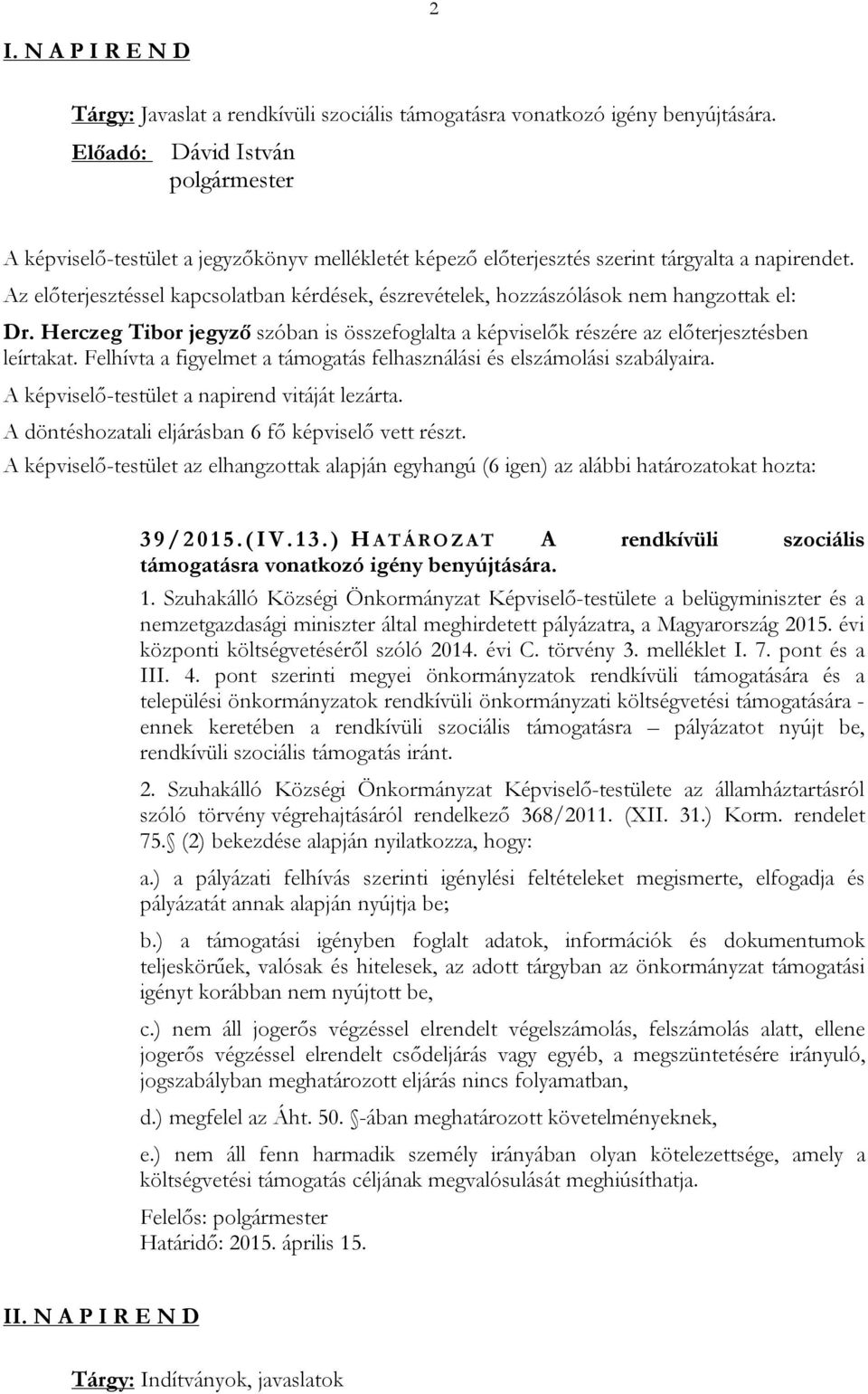 Az előterjesztéssel kapcsolatban kérdések, észrevételek, hozzászólások nem hangzottak el: Dr. Herczeg Tibor jegyző szóban is összefoglalta a képviselők részére az előterjesztésben leírtakat.
