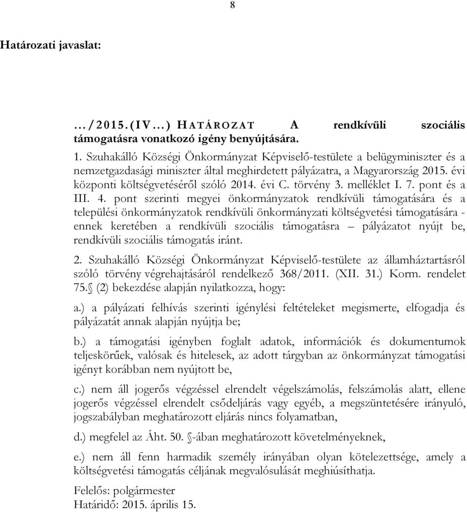 pont szerinti megyei önkormányzatok rendkívüli támogatására és a települési önkormányzatok rendkívüli önkormányzati költségvetési támogatására - ennek keretében a rendkívüli szociális támogatásra